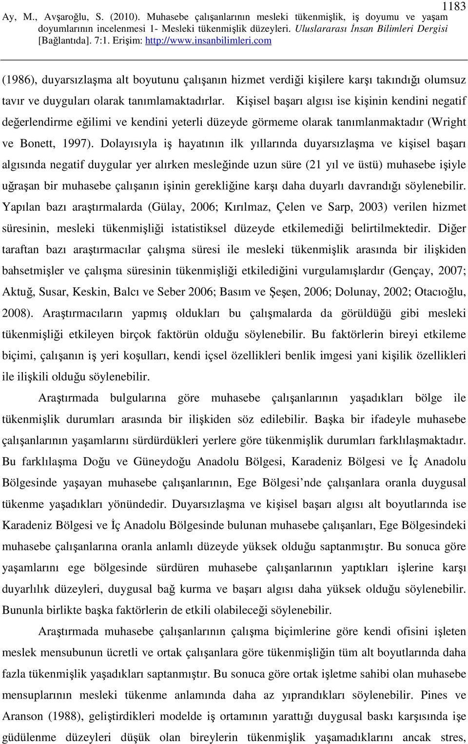 Dolayısıyla iş hayatının ilk yıllarında duyarsızlaşma ve kişisel başarı algısında negatif duygular yer alırken mesleğinde uzun süre (21 yıl ve üstü) muhasebe işiyle uğraşan bir muhasebe çalışanın