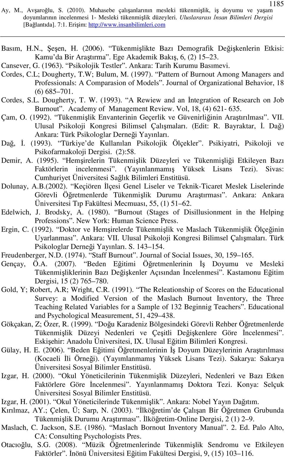 Journal of Organizational Behavior, 18 (6) 685 701. Cordes, S.L. Dougherty, T. W. (1993). A Rewiew and an Đntegration of Research on Job Burnout. Academy of Management Review. Vol, 18, (4) 621-635.