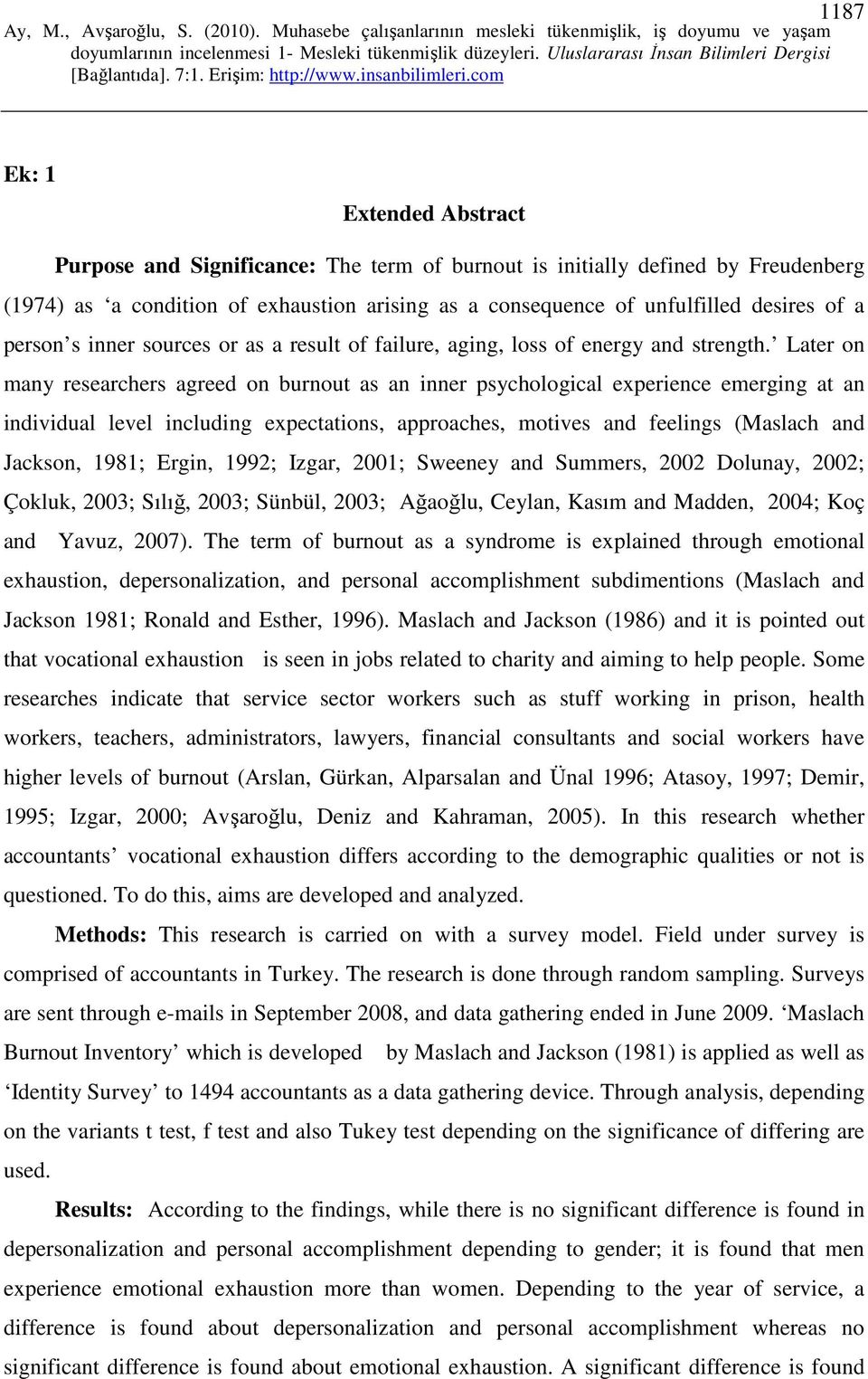 Later on many researchers agreed on burnout as an inner psychological experience emerging at an individual level including expectations, approaches, motives and feelings (Maslach and Jackson, 1981;