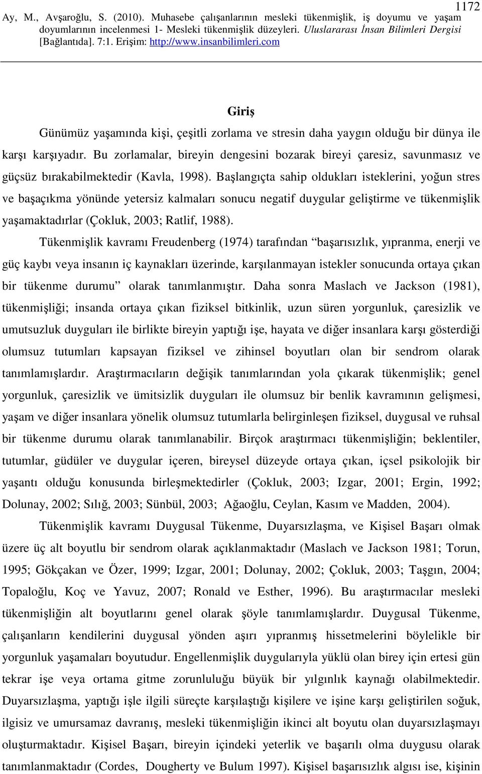 Başlangıçta sahip oldukları isteklerini, yoğun stres ve başaçıkma yönünde yetersiz kalmaları sonucu negatif duygular geliştirme ve tükenmişlik yaşamaktadırlar (Çokluk, 2003; Ratlif, 1988).