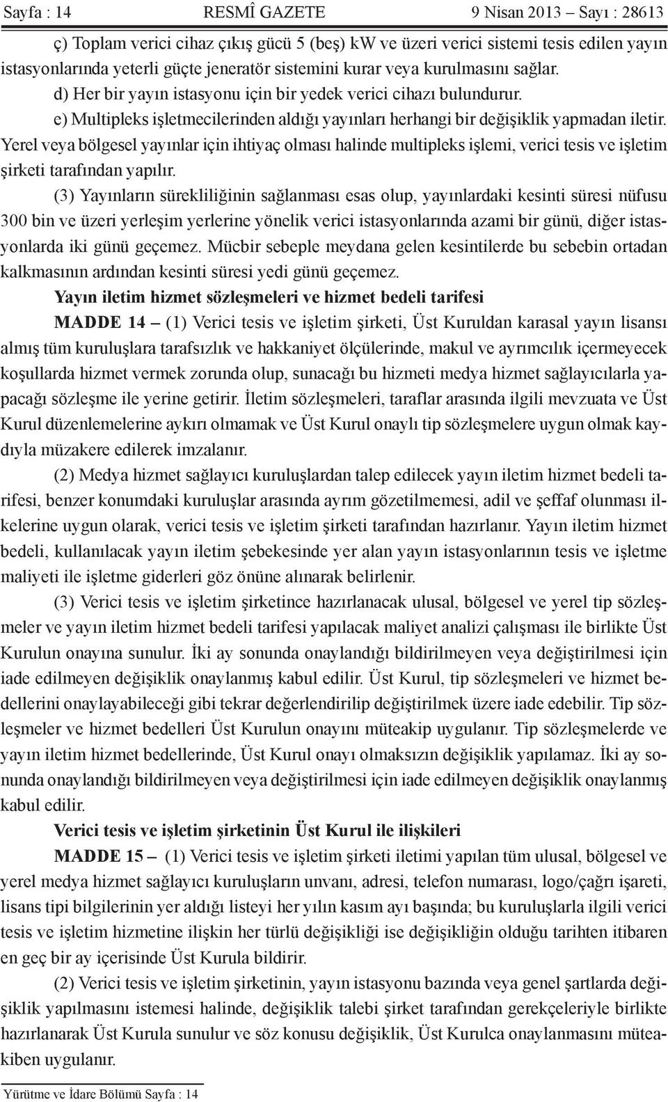 Yerel veya bölgesel yayınlar için ihtiyaç olması halinde multipleks işlemi, verici tesis ve işletim şirketi tarafından yapılır.