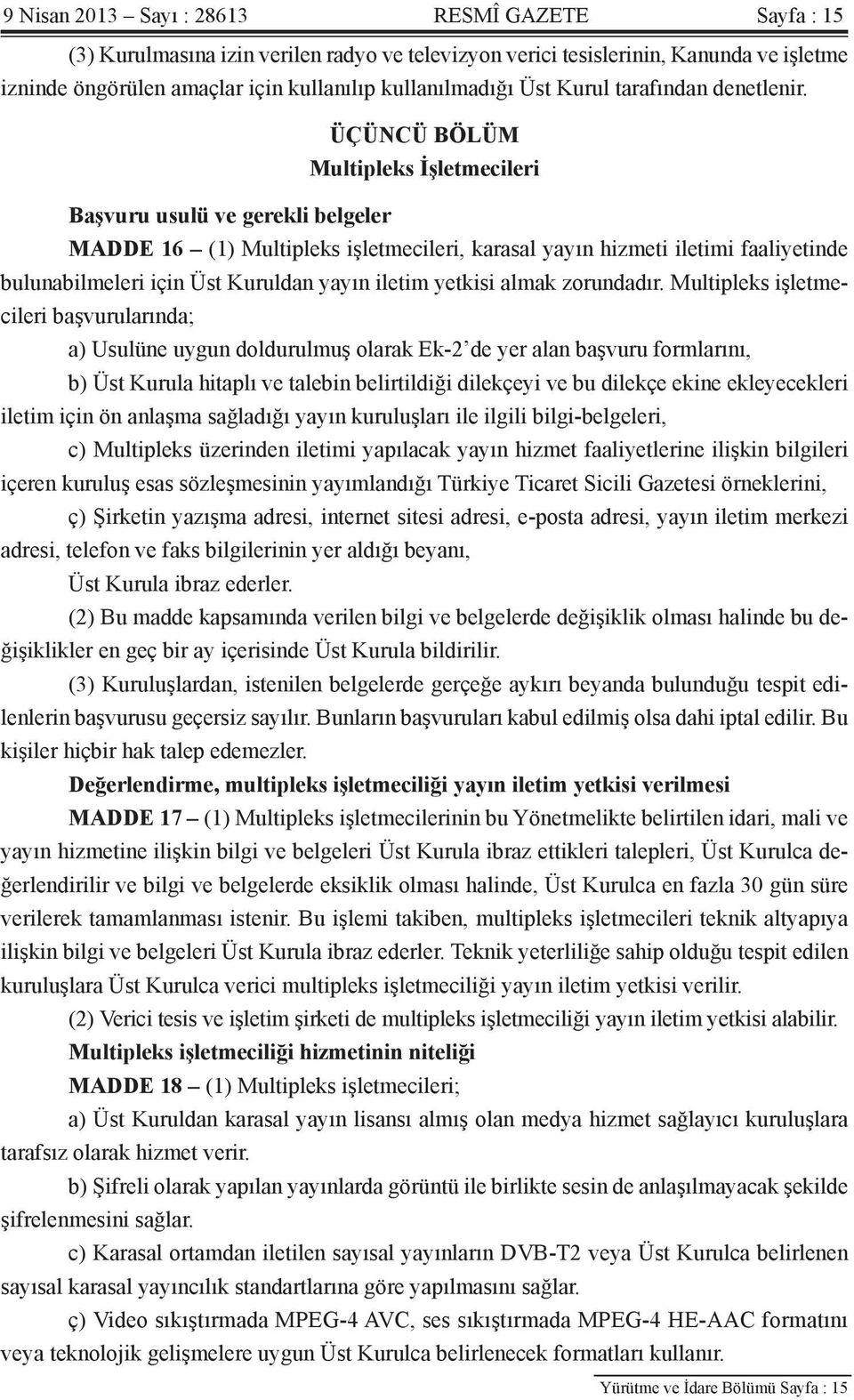 ÜÇÜNCÜ BÖLÜM Multipleks İşletmecileri Başvuru usulü ve gerekli belgeler MADDE 16 (1) Multipleks işletmecileri, karasal yayın hizmeti iletimi faaliyetinde bulunabilmeleri için Üst Kuruldan yayın