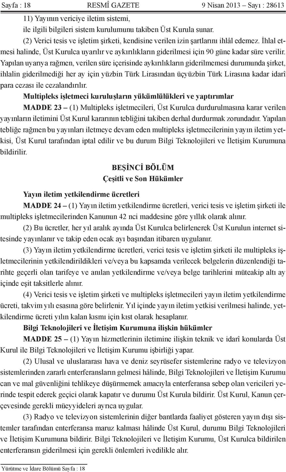 Yapılan uyarıya rağmen, verilen süre içerisinde aykırılıkların giderilmemesi durumunda şirket, ihlalin giderilmediği her ay için yüzbin Türk Lirasından üçyüzbin Türk Lirasına kadar idarî para cezası