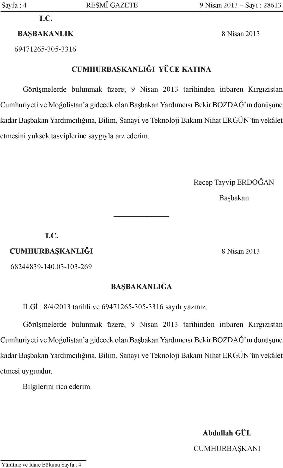 Yardımcısı Bekir BOZDAĞ ın dönüşüne kadar Başbakan Yardımcılığına, Bilim, Sanayi ve Teknoloji Bakanı Nihat ERGÜN ün vekâlet etmesini yüksek tasviplerine saygıyla arz ederim.