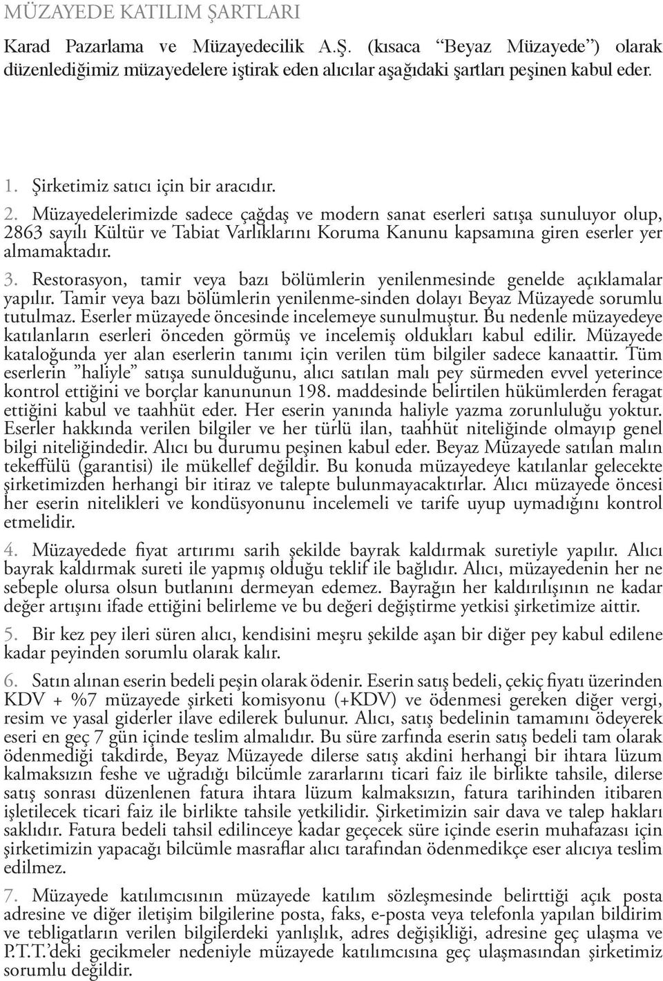 Müzayedelerimizde sadece çağdaş ve modern sanat eserleri satışa sunuluyor olup, 2863 sayılı Kültür ve Tabiat Varlıklarını Koruma Kanunu kapsamına giren eserler yer almamaktadır. 3.