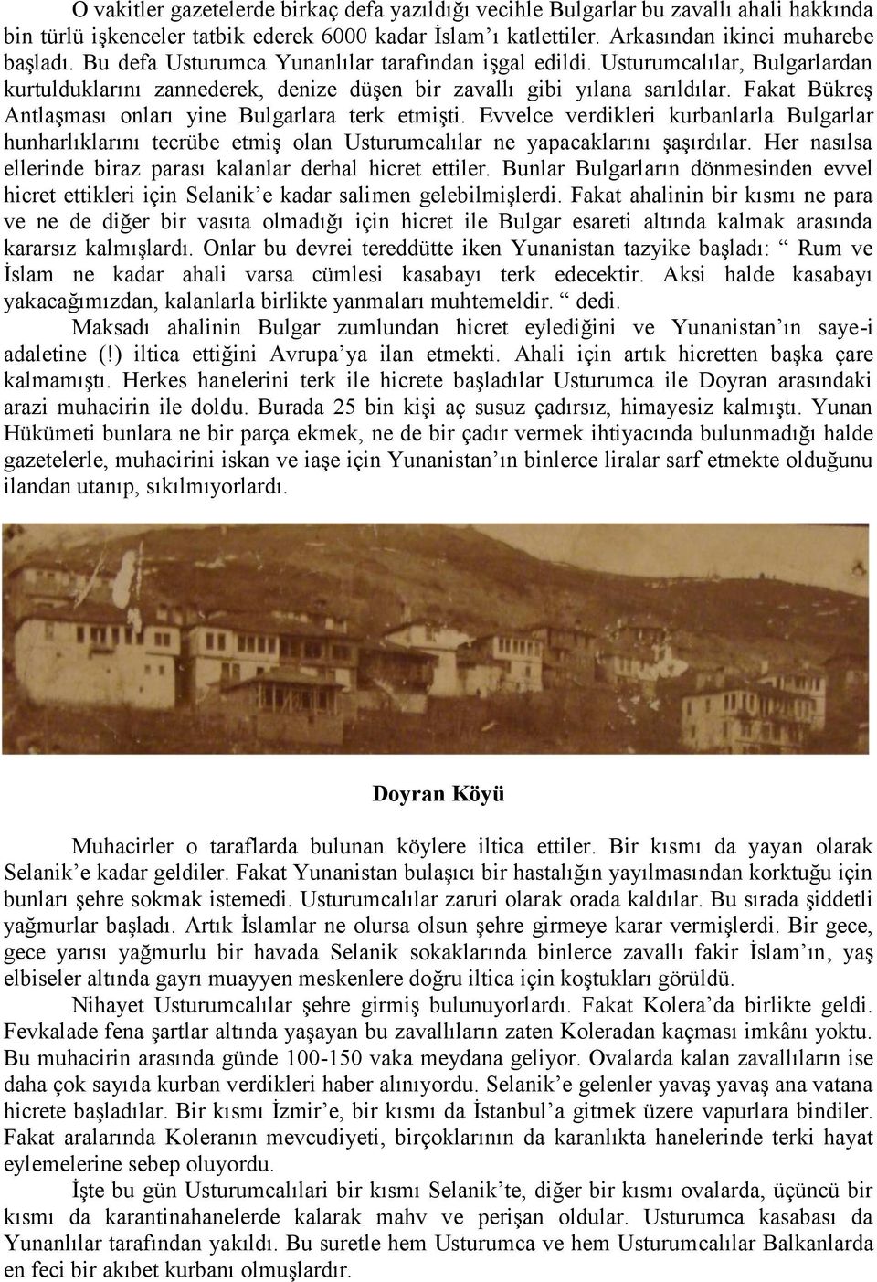 Fakat Bükreş Antlaşması onları yine Bulgarlara terk etmişti. Evvelce verdikleri kurbanlarla Bulgarlar hunharlıklarını tecrübe etmiş olan Usturumcalılar ne yapacaklarını şaşırdılar.