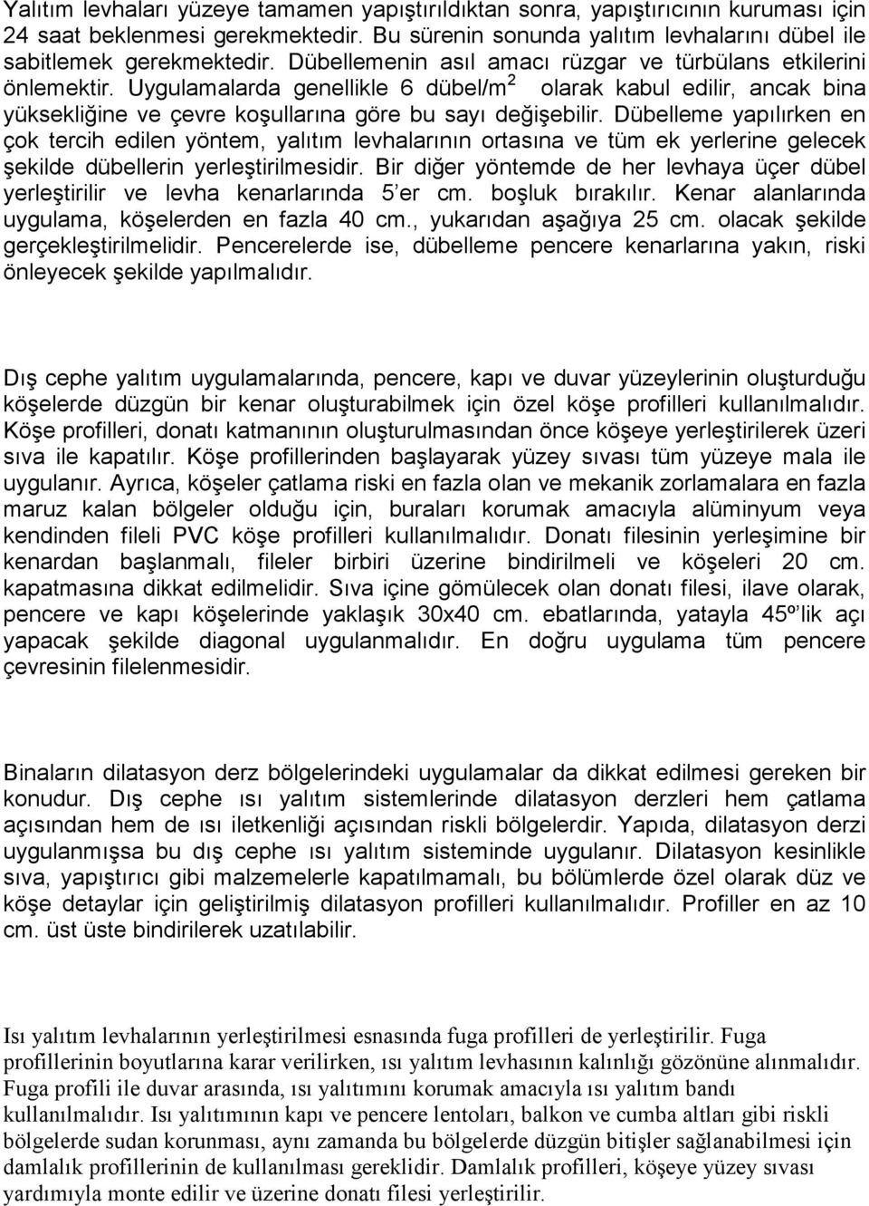 Dübelleme yapılırken en çok tercih edilen yöntem, yalıtım levhalarının ortasına ve tüm ek yerlerine gelecek şekilde dübellerin yerleştirilmesidir.