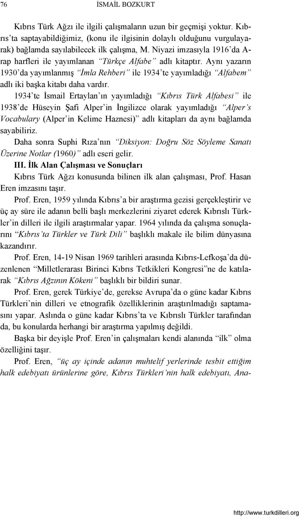 Niyazi imzasıyla 1916 da A- rap harfleri ile yayımlanan Türkçe Alfabe adlı kitaptır. Aynı yazarın 1930 da yayımlanmış İmla Rehberi ile 1934 te yayımladığı Alfabem adlı iki başka kitabı daha vardır.