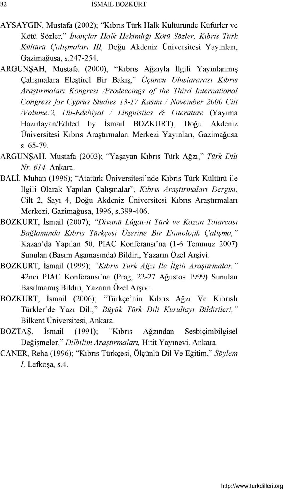 ARGUNŞAH, Mustafa (2000), Kıbrıs Ağzıyla İlgili Yayınlanmış Çalışmalara Eleştirel Bir Bakış, Üçüncü Uluslararası Kıbrıs Araştırmaları Kongresi /Prodeecings of the Third International Congress for