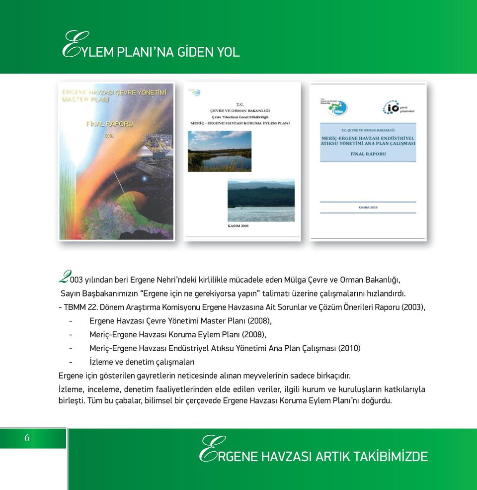 Dönem Araştırma Komisyonu Ergene Havzasına Ait Sorunlar ve Çözüm Önerileri Raporu (2003), - Ergene Havzası Çevre Yönetimi Master Planı (2008), - Meriç-Ergene Havzası Koruma Eylem Planı (2008), -