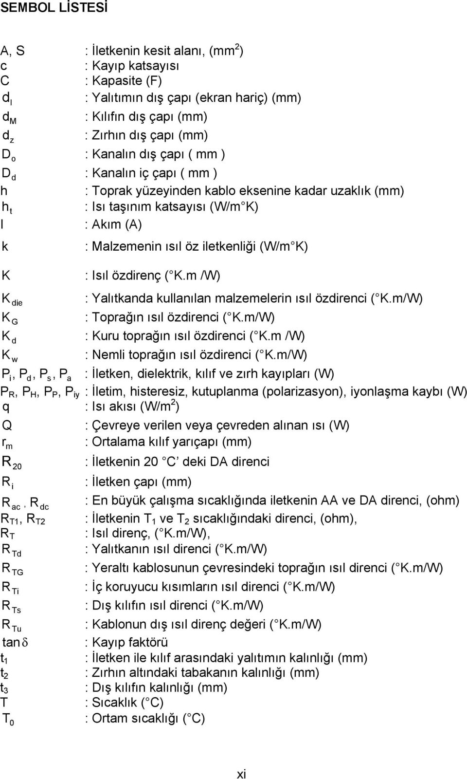 K) K : Isıl özdirenç ( K.m /W) K die : Yalıtkanda kullanılan malzemelerin ısıl özdirenci ( K.m/W) K G : Toprağın ısıl özdirenci ( K.m/W) K : Kuru toprağın ısıl özdirenci ( K.