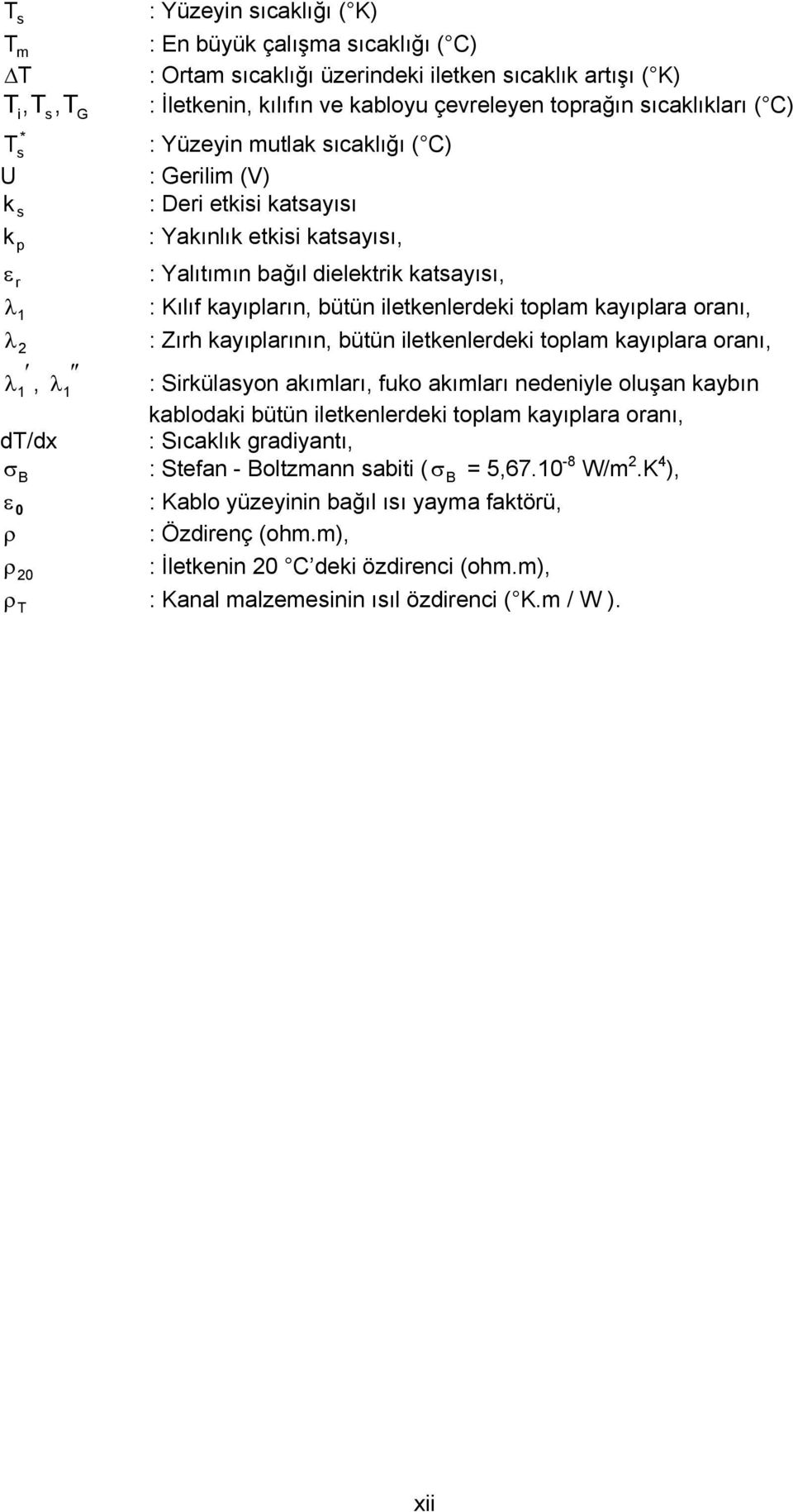 kayıpların, bütün iletkenlerdeki toplam kayıplara oranı, λ 2 : Zırh kayıplarının, bütün iletkenlerdeki toplam kayıplara oranı, λ 1, λ 1 : Sirkülasyon akımları, fuko akımları nedeniyle oluşan kaybın