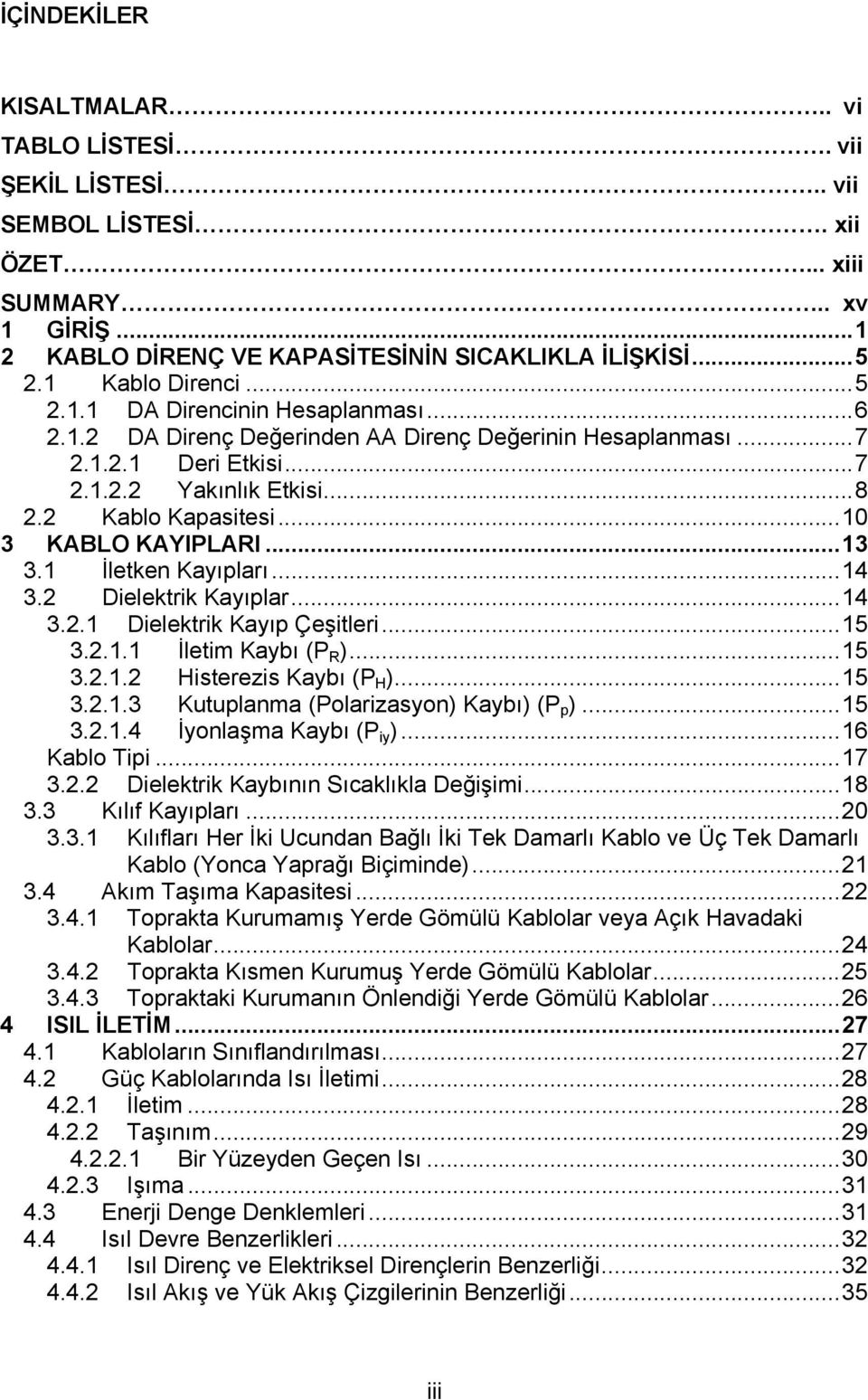 ..13 3.1 İletken Kayıpları...14 3.2 Dielektrik Kayıplar...14 3.2.1 Dielektrik Kayıp Çeşitleri...15 3.2.1.1 İletim Kaybı (P R )...15 3.2.1.2 Histerezis Kaybı (P H )...15 3.2.1.3 Kutuplanma (Polarizasyon) Kaybı) (P p ).