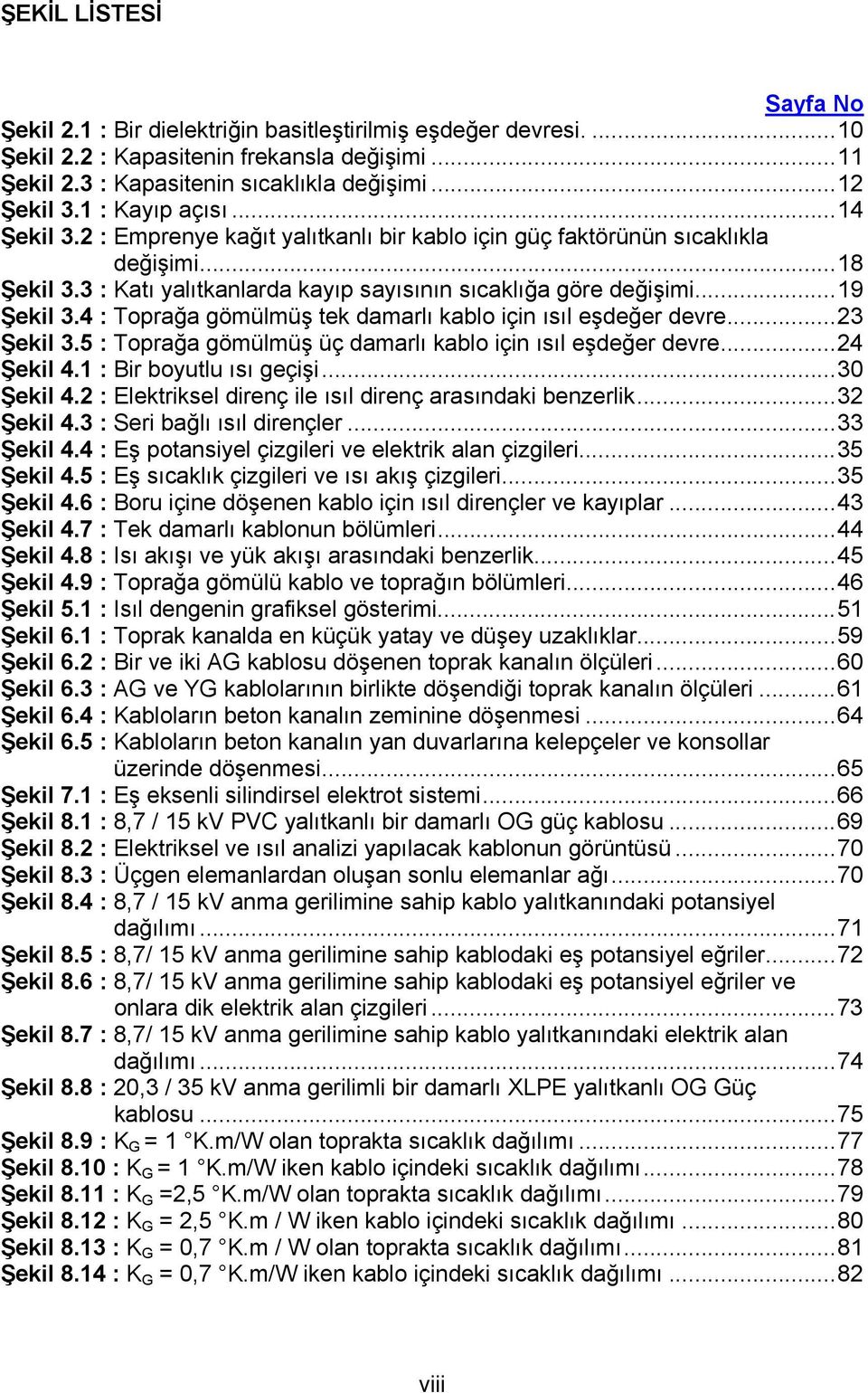 4 : Toprağa gömülmüş tek damarlı kablo için ısıl eşdeğer devre...23 Şekil 3.5 : Toprağa gömülmüş üç damarlı kablo için ısıl eşdeğer devre...24 Şekil 4.1 : Bir boyutlu ısı geçişi...30 Şekil 4.