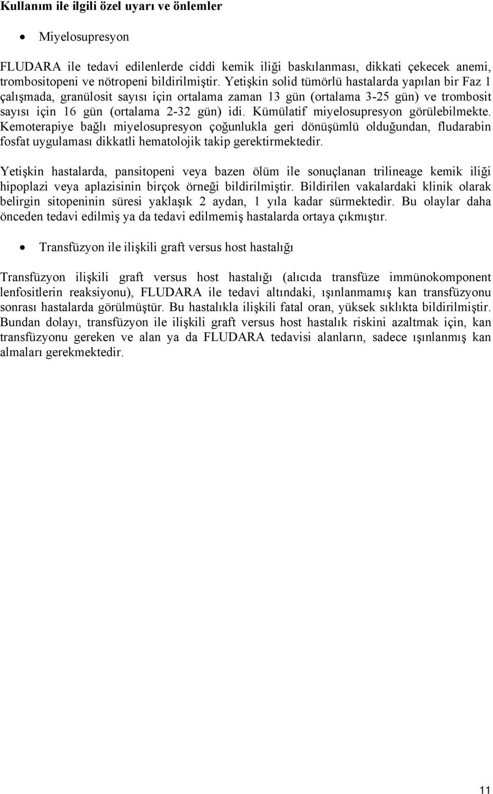 Kümülatif miyelosupresyon görülebilmekte. Kemoterapiye bağlı miyelosupresyon çoğunlukla geri dönüşümlü olduğundan, fludarabin fosfat uygulaması dikkatli hematolojik takip gerektirmektedir.