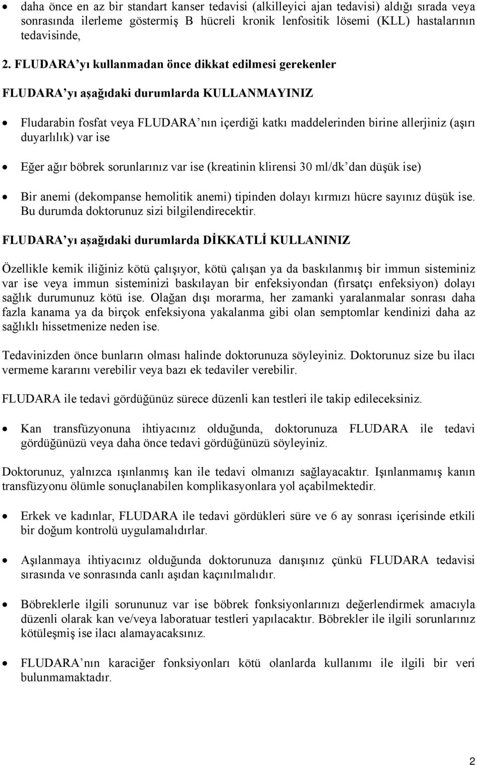 duyarlılık) var ise Eğer ağır böbrek sorunlarınız var ise (kreatinin klirensi 30 ml/dk dan düşük ise) Bir anemi (dekompanse hemolitik anemi) tipinden dolayı kırmızı hücre sayınız düşük ise.