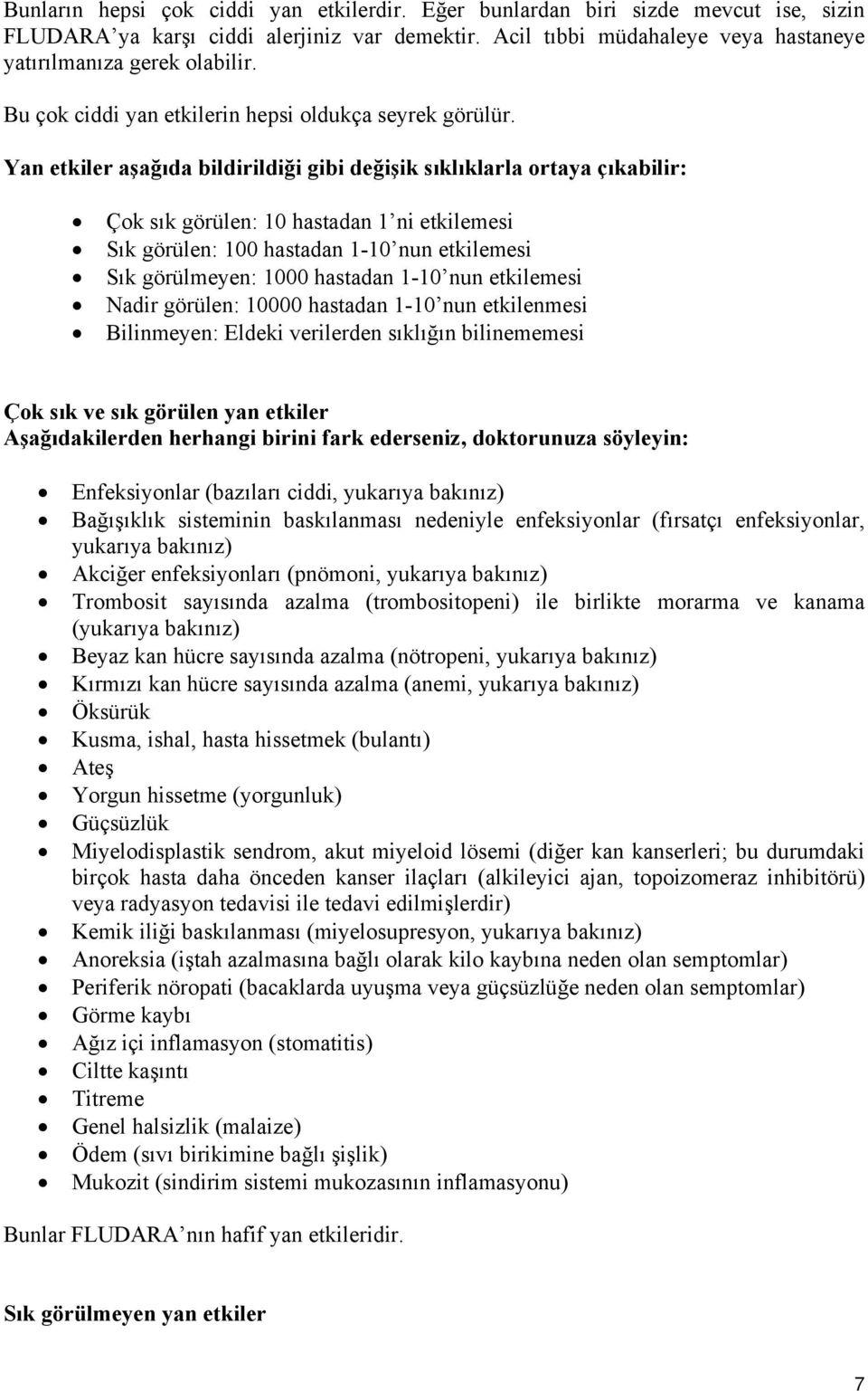 Yan etkiler aşağıda bildirildiği gibi değişik sıklıklarla ortaya çıkabilir: Çok sık görülen: 10 hastadan 1 ni etkilemesi Sık görülen: 100 hastadan 1-10 nun etkilemesi Sık görülmeyen: 1000 hastadan