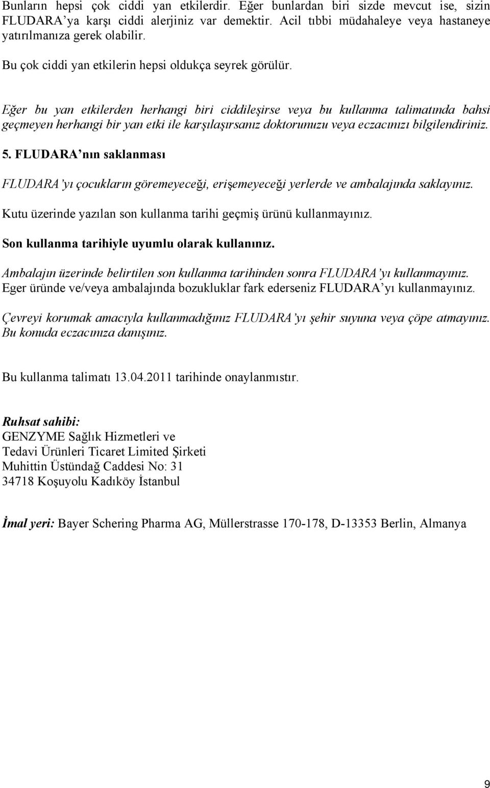 Eğer bu yan etkilerden herhangi biri ciddileşirse veya bu kullanma talimatında bahsi geçmeyen herhangi bir yan etki ile karşılaşırsanız doktorunuzu veya eczacınızı bilgilendiriniz. 5.