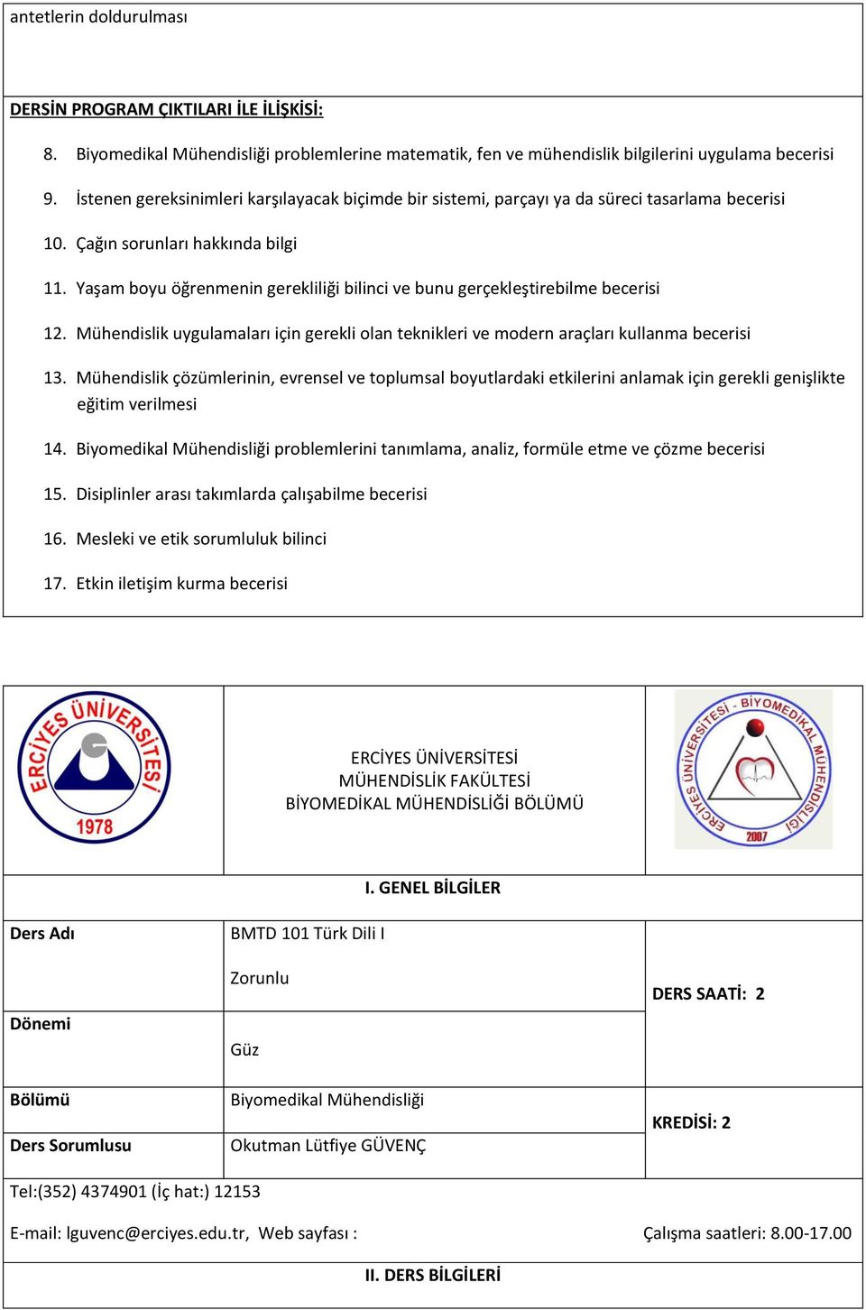 Yaşam boyu öğrenmenin gerekliliği bilinci ve bunu gerçekleştirebilme becerisi 12. Mühendislik uygulamaları için gerekli olan teknikleri ve modern araçları kullanma becerisi 13.