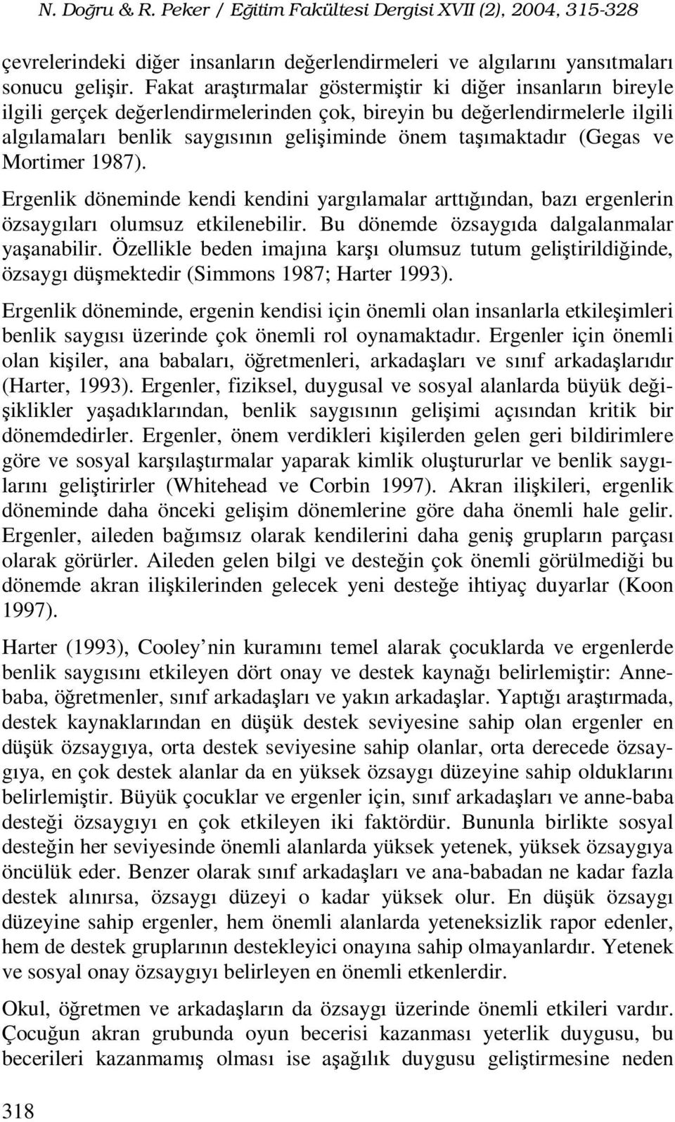 (Gegas ve Mortimer 1987). Ergenlik döneminde kendi kendini yargılamalar arttığından, bazı ergenlerin özsaygıları olumsuz etkilenebilir. Bu dönemde özsaygıda dalgalanmalar yaşanabilir.