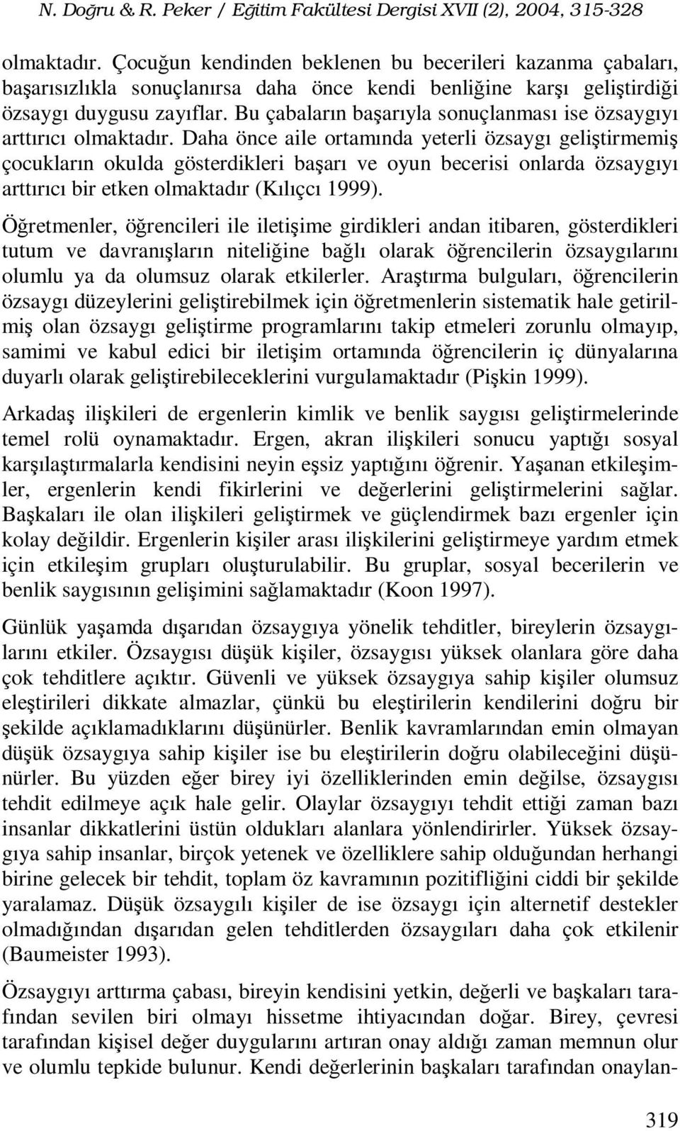 Daha önce aile ortamında yeterli özsaygı geliştirmemiş çocukların okulda gösterdikleri başarı ve oyun becerisi onlarda özsaygıyı arttırıcı bir etken olmaktadır (Kılıçcı 1999).