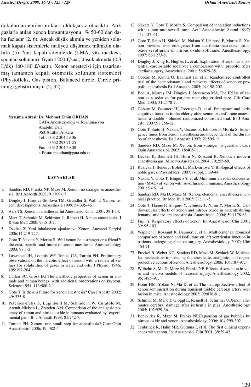 3 L/dk) 160-180 /saattir. Xenon anestezisi için tasarlanm fl tamamen kapal otomatik solunum sistemleri (Physiofleks, Gas piston, Balanced circle, Circle priming) gelifltirilmifltir (2, 32).