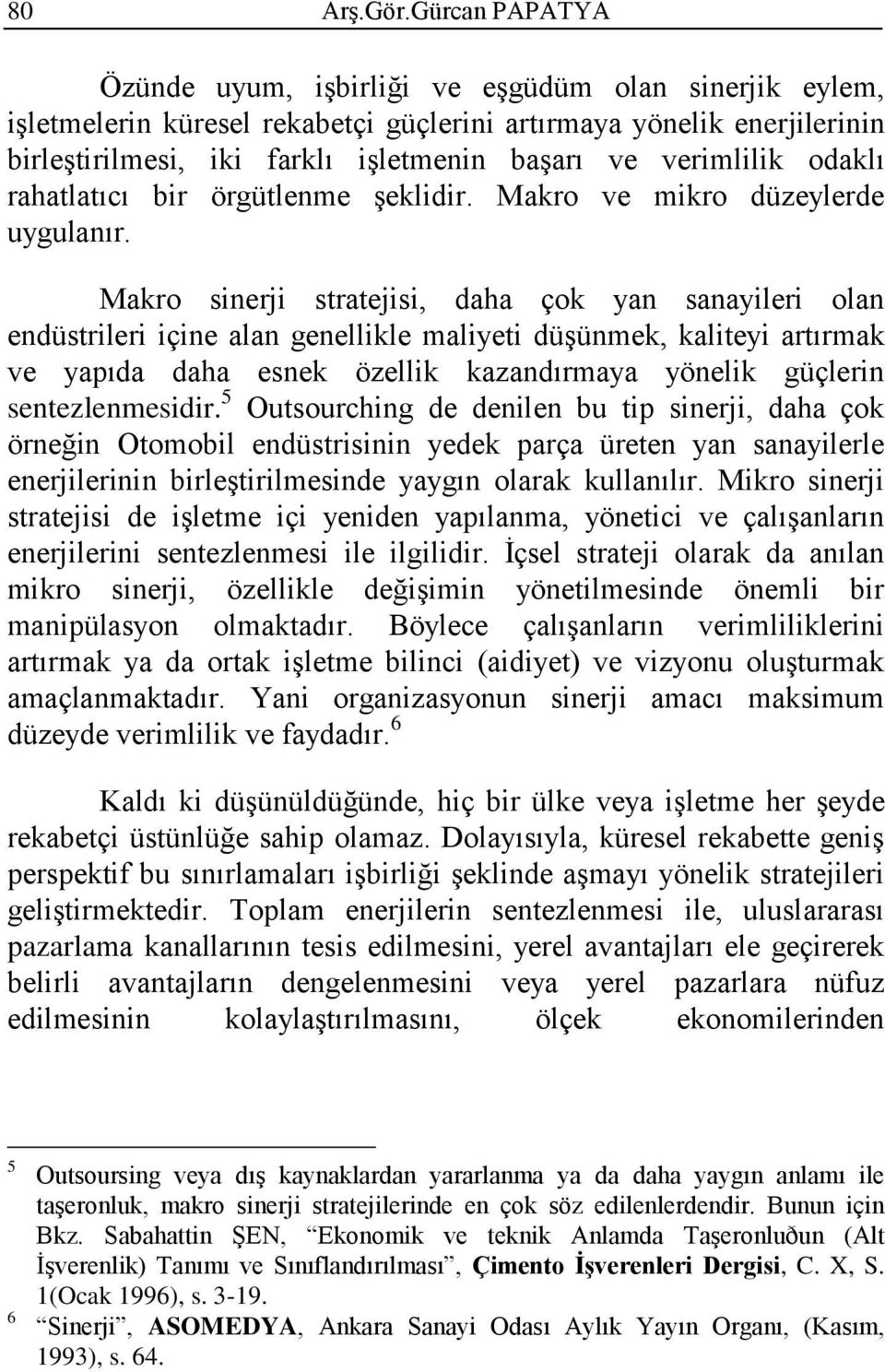 Makro sinerji stratejisi, daha çok yan sanayileri olan endüstrileri içine alan genellikle maliyeti düşünmek, kaliteyi artırmak ve yapıda daha esnek özellik kazandırmaya yönelik güçlerin