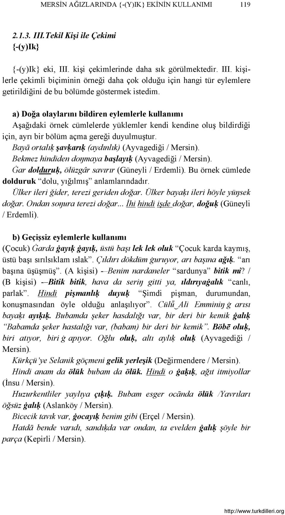 Bayā ortalıḳ şavḳarıḳ (aydınlık) (Ayvagediği / Mersin). Bekmez hindiden doŋmaya başlayıḳ (Ayvagediği / Mersin). Ġar dolduruḳ, ölüzgâr savırır (Güneyli / Erdemli).