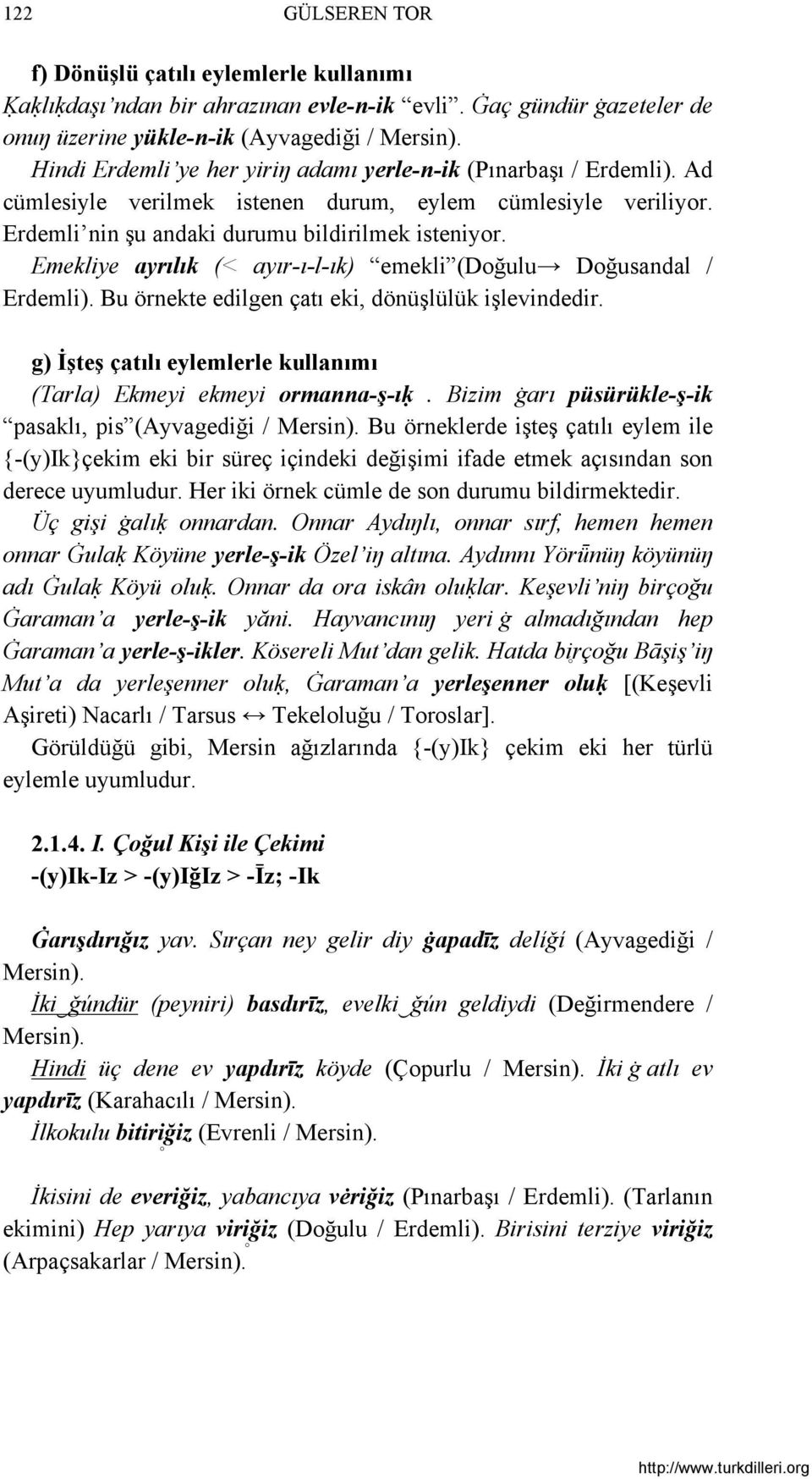 Emekliye ayrılık (< ayır-ı-l-ık) emekli (Doğulu Doğusandal / Erdemli). Bu örnekte edilgen çatı eki, dönüşlülük işlevindedir. g) İşteş çatılı eylemlerle kullanımı (Tarla) Ekmeyi ekmeyi ormanna-ş-ıḳ.