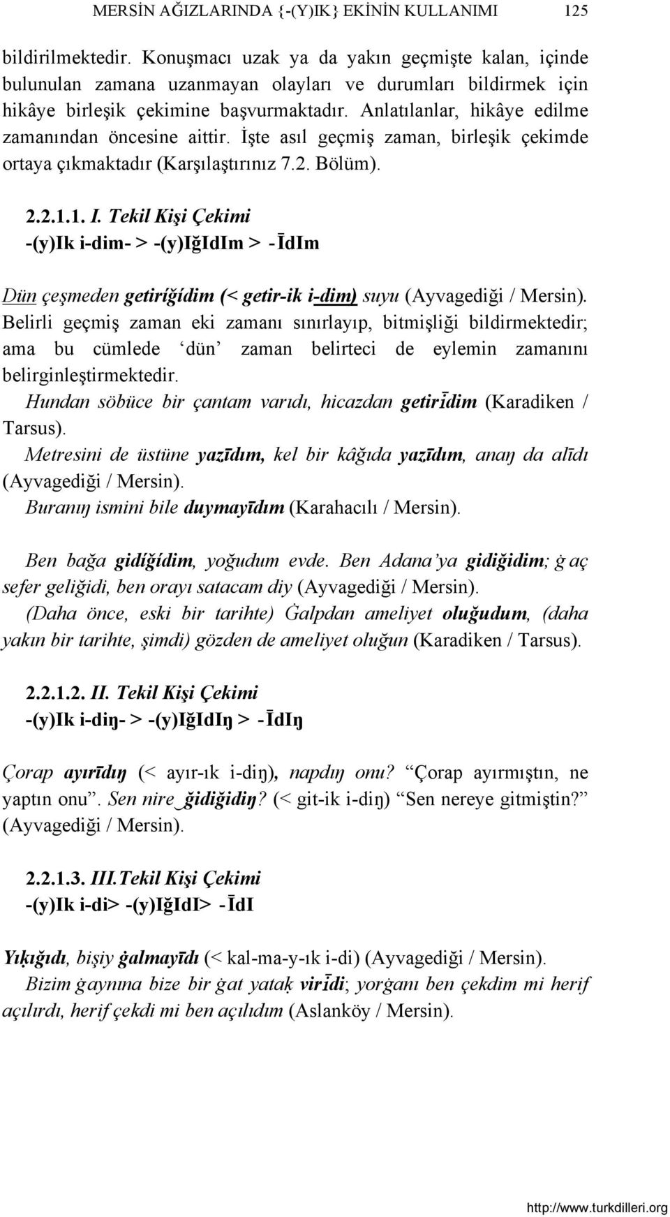 Anlatılanlar, hikâye edilme zamanından öncesine aittir. İşte asıl geçmiş zaman, birleşik çekimde ortaya çıkmaktadır (Karşılaştırınız 7.2. Bölüm). 2.2.1.1. I.