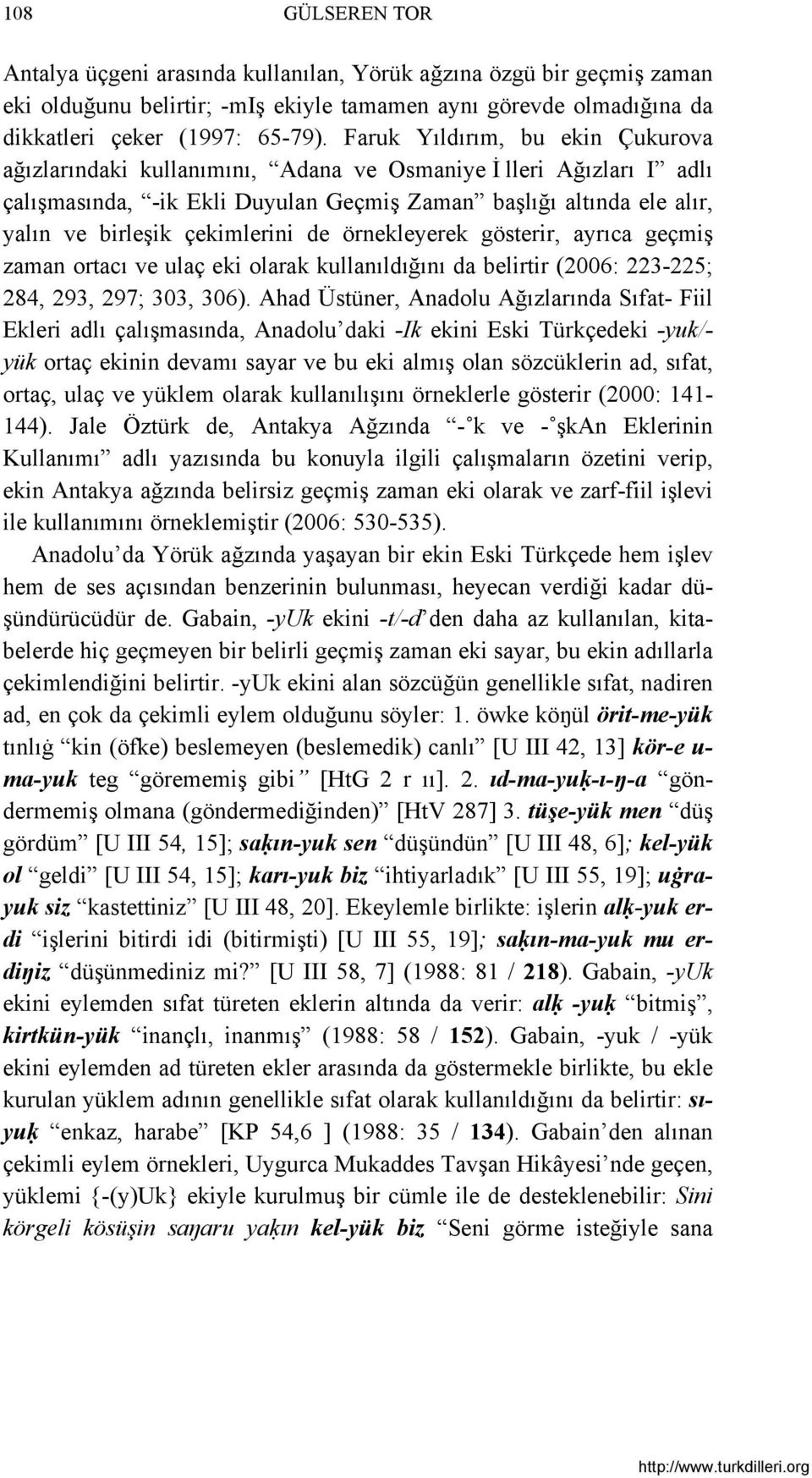 çekimlerini de örnekleyerek gösterir, ayrıca geçmiş zaman ortacı ve ulaç eki olarak kullanıldığını da belirtir (2006: 223-225; 284, 293, 297; 303, 306).