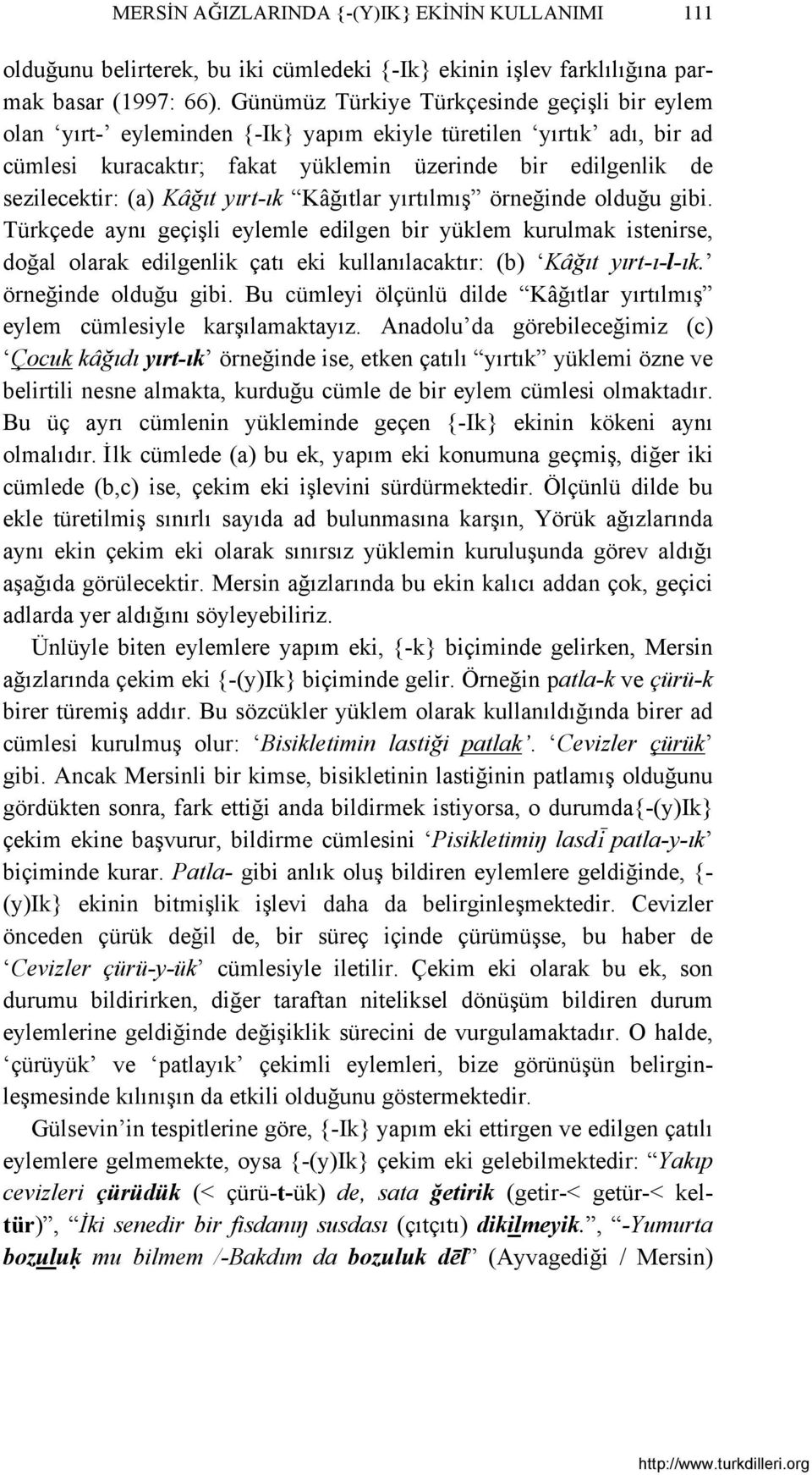 Kâğıt yırt-ık Kâğıtlar yırtılmış örneğinde olduğu gibi. Türkçede aynı geçişli eylemle edilgen bir yüklem kurulmak istenirse, doğal olarak edilgenlik çatı eki kullanılacaktır: (b) Kâğıt yırt-ı-l-ık.