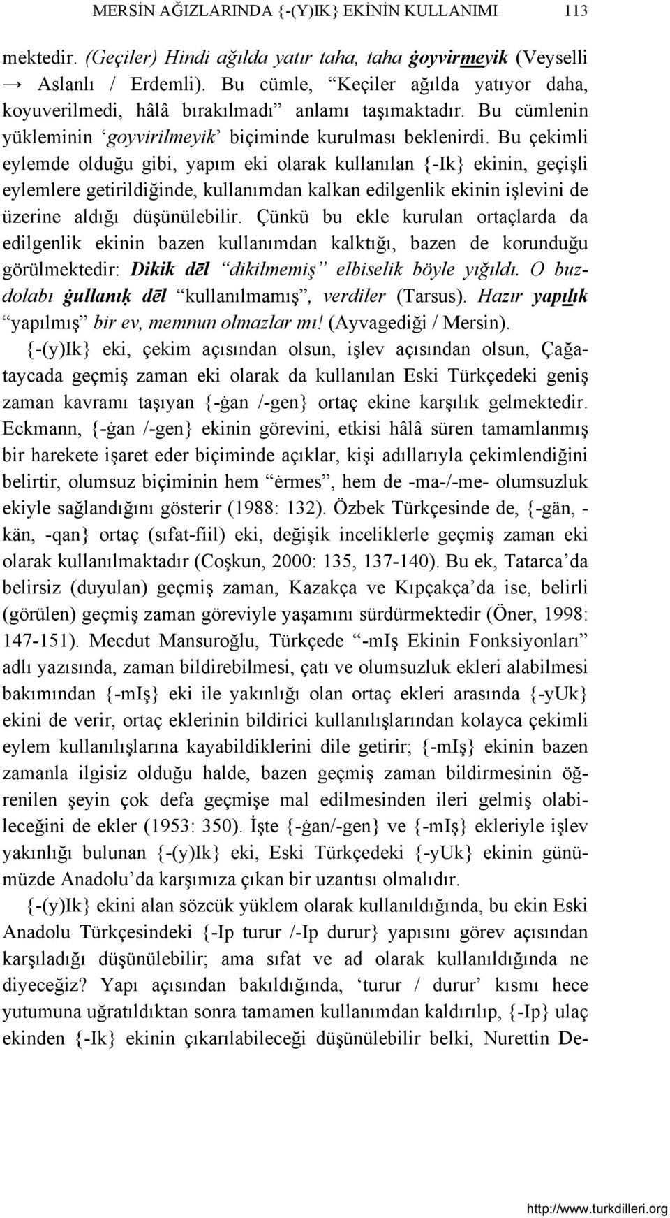 Bu çekimli eylemde olduğu gibi, yapım eki olarak kullanılan {-Ik} ekinin, geçişli eylemlere getirildiğinde, kullanımdan kalkan edilgenlik ekinin işlevini de üzerine aldığı düşünülebilir.