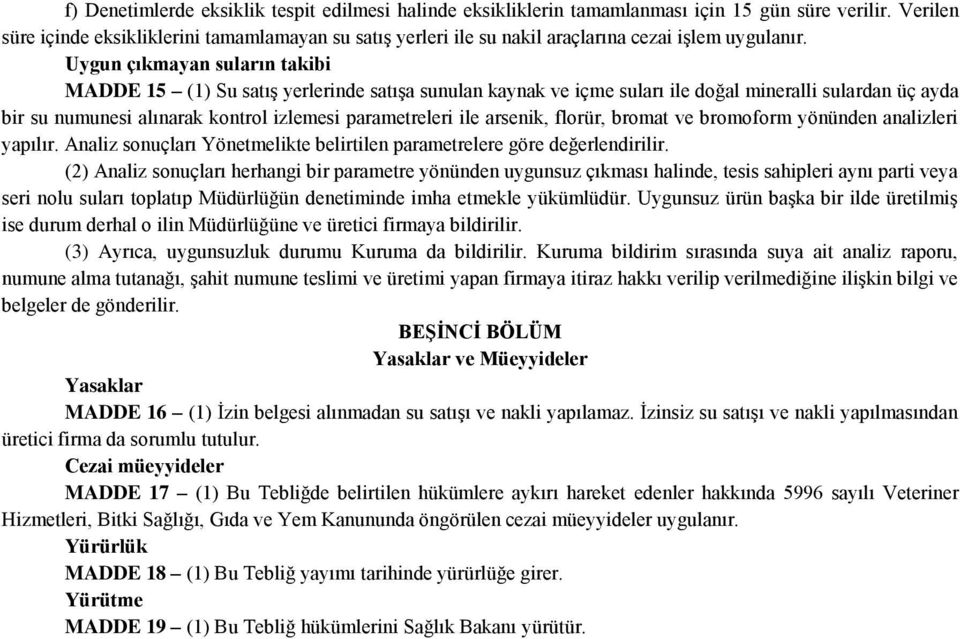 Uygun çıkmayan suların takibi MADDE 15 (1) Su satış yerlerinde satışa sunulan kaynak ve içme suları ile doğal mineralli sulardan üç ayda bir su numunesi alınarak kontrol izlemesi parametreleri ile