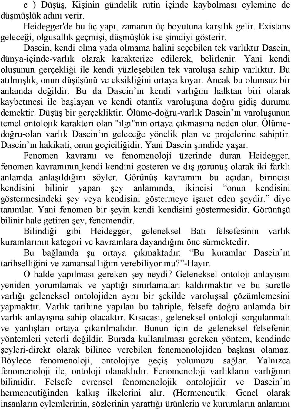 Yani kendi oluunun gerçeklii ile kendi yüzleebilen tek varolua sahip varlktr. Bu atlmlk, onun düüünü ve eksikliini ortaya koyar. Ancak bu olumsuz bir anlamda deildir.