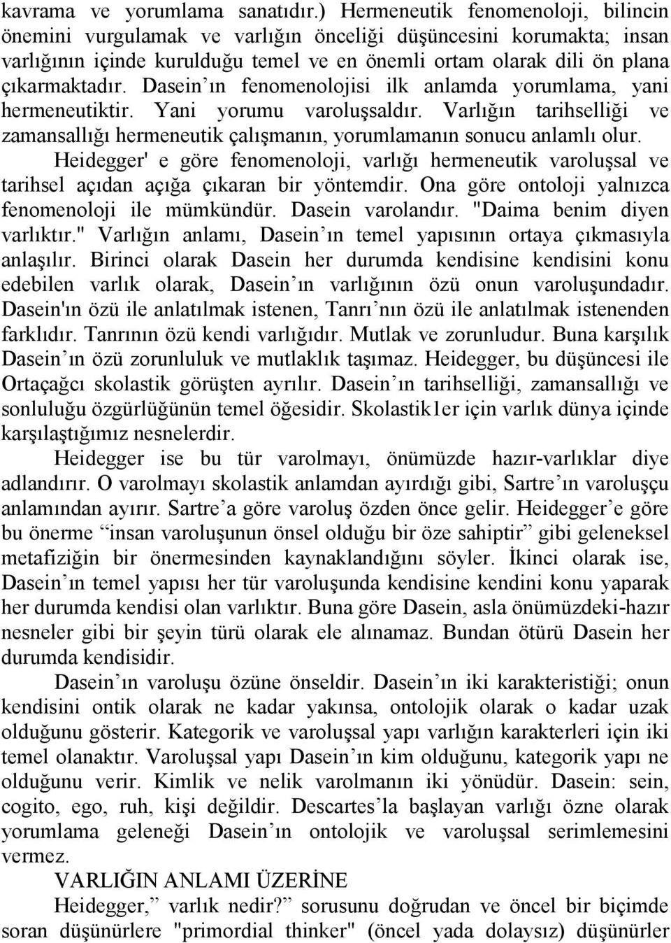 Dasein n fenomenolojisi ilk anlamda yorumlama, yani hermeneutiktir. Yani yorumu varolusaldr. Varln tarihsellii ve zamansall hermeneutik çalmann, yorumlamann sonucu anlaml olur.