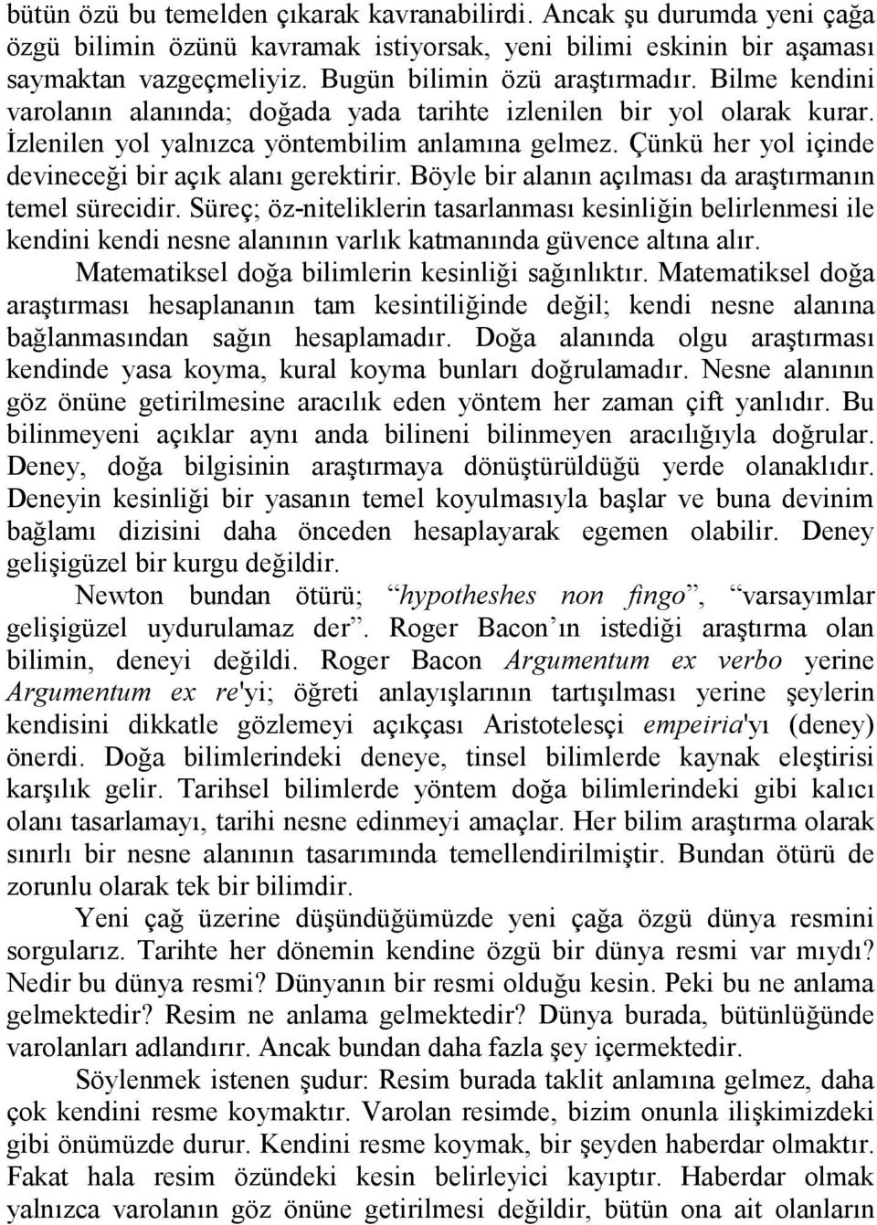 Böyle bir alann açlmas da aratrmann temel sürecidir. Süreç; öz-niteliklerin tasarlanmas kesinliin belirlenmesi ile kendini kendi nesne alannn varlk katmannda güvence altna alr.