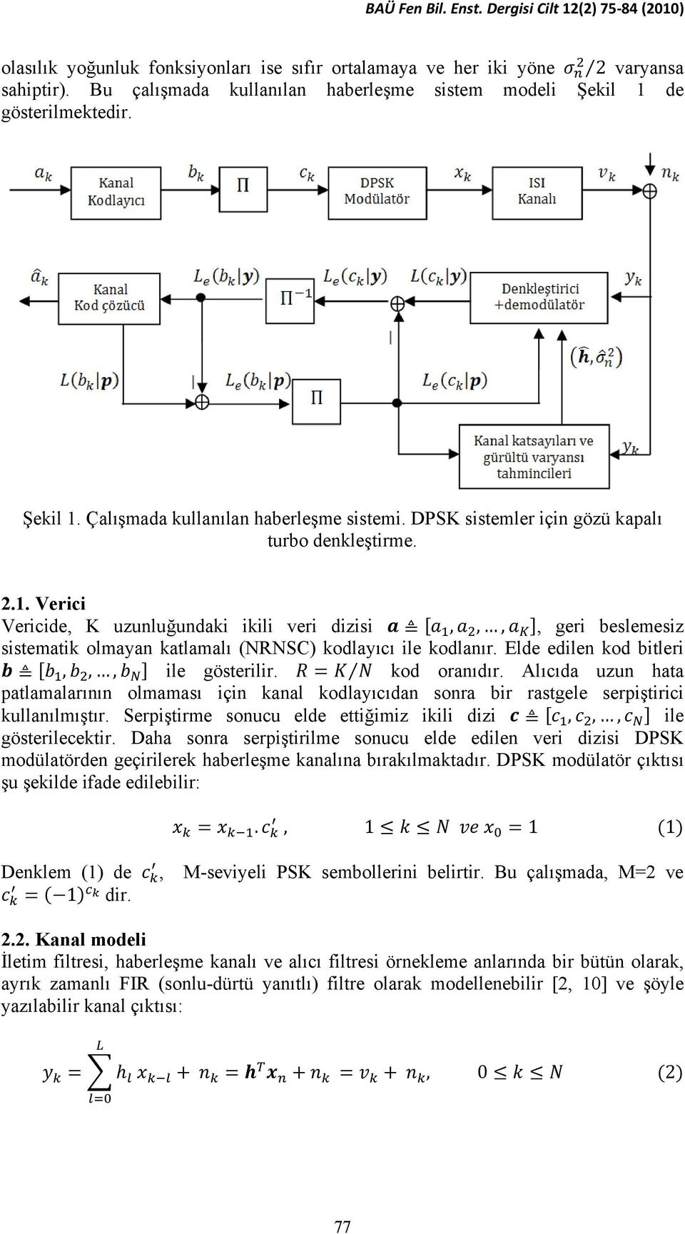 Elde edilen kod bitleri,,, ile gösterilir. kod oranıdır. Alıcıda uzun hata patlamalarının olmaması için kanal kodlayıcıdan sonra bir rastgele serpiştirici kullanılmıştır.