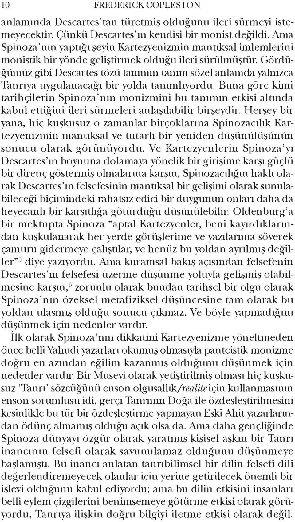 Gördüğümüz gibi Descartes tözü tanımın tanım sözel anlamda yalnızca Tanrıya uygulanacağı bir yolda tanımlıyordu.