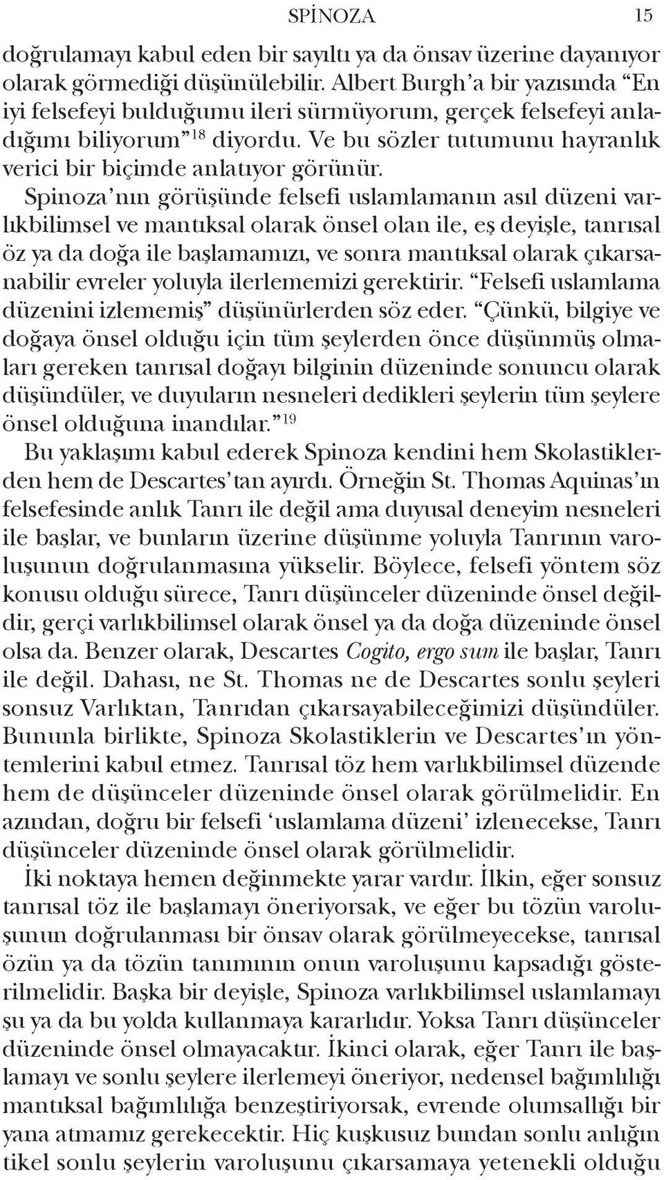 Spinoza nın görüşünde felsefi uslamlamanın asıl düzeni varlıkbilimsel ve mantıksal olarak önsel olan ile, eş deyişle, tanrısal öz ya da doğa ile başlamamızı, ve sonra mantıksal olarak çıkarsanabilir