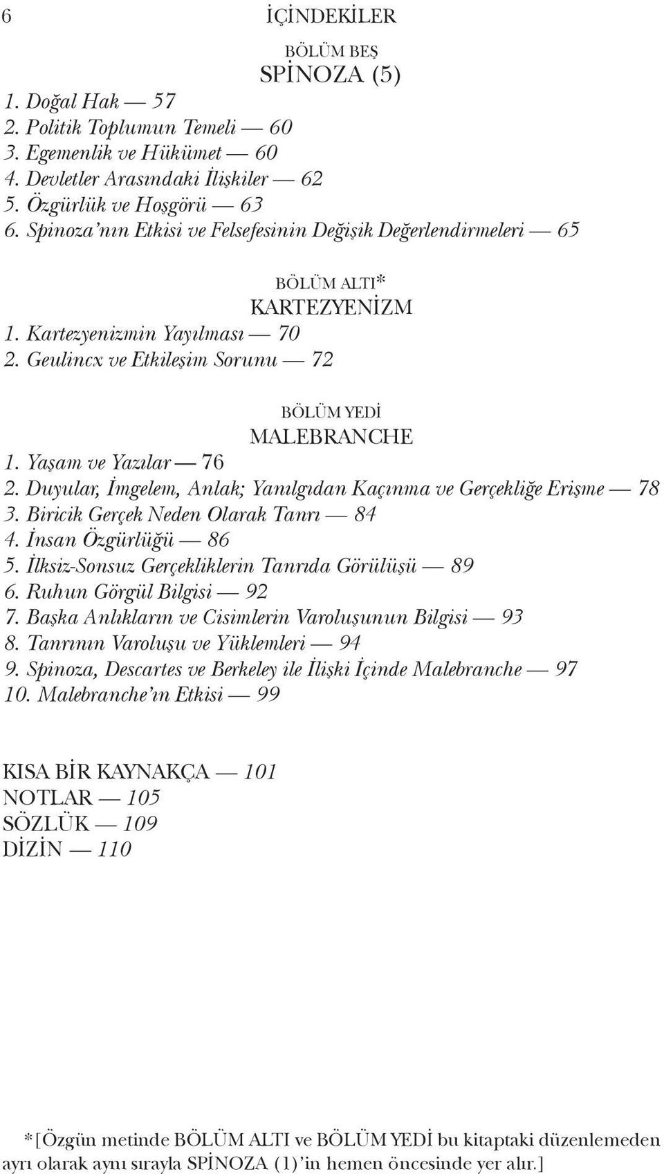 Yaşam ve Yazılar 76 2. Duyular, İmgelem, Anlak; Yanılgıdan Kaçınma ve Gerçekliğe Erişme 78 3. Biricik Gerçek Neden Olarak Tanrı 84 4. İnsan Özgürlüğü 86 5.