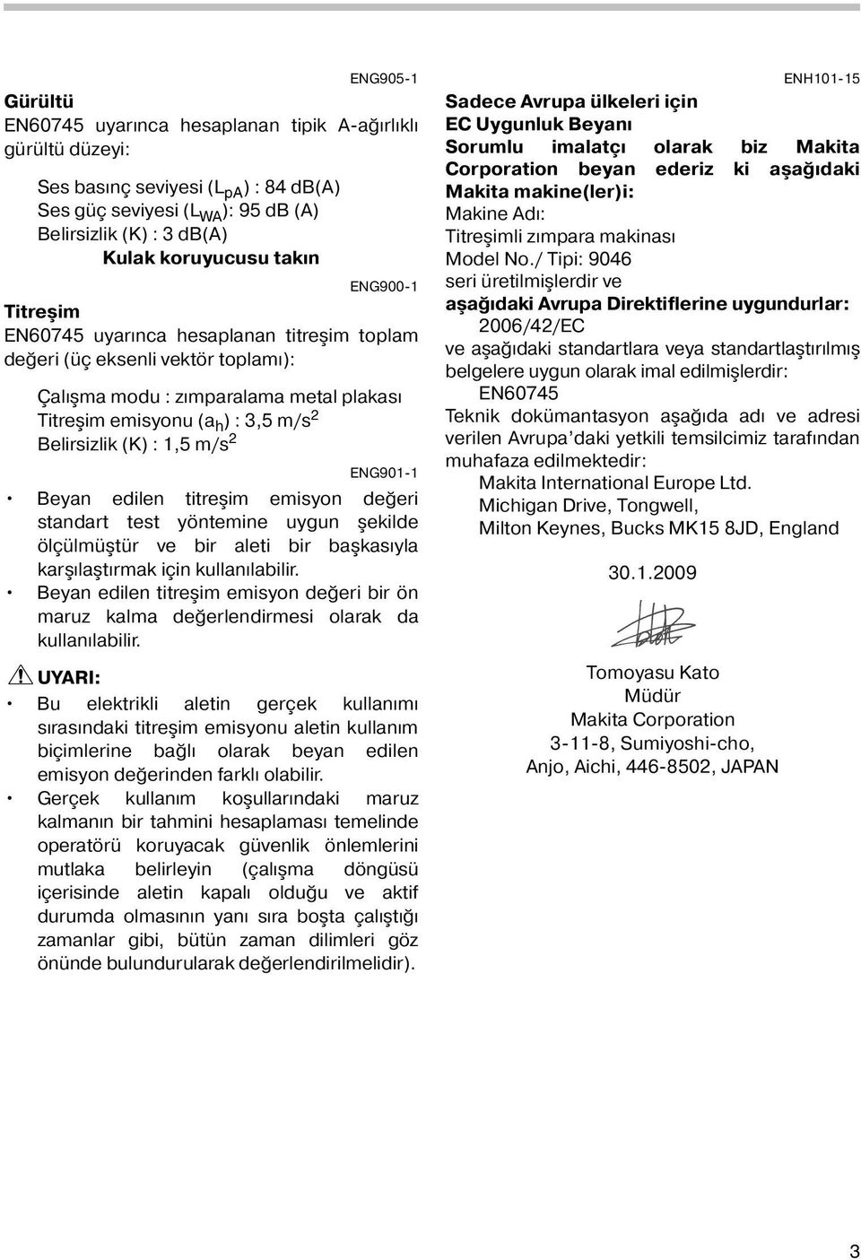 1,5 m/s ENG901-1 Beyan edilen titreşim emisyon değeri standart test yöntemine uygun şekilde ölçülmüştür ve bir aleti bir başkasıyla karşılaştırmak için kullanılabilir.