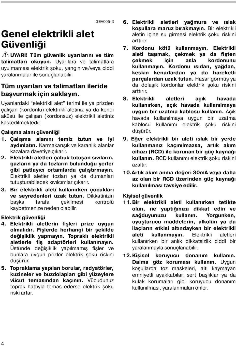 Uyarılardaki elektrikli alet terimi ile ya prizden çalışan (kordonlu) elektrikli aletiniz ya da kendi aküsü ile çalışan (kordonsuz) elektrikli aletiniz kastedilmektedir. Çalışma alanı güvenliği 1.