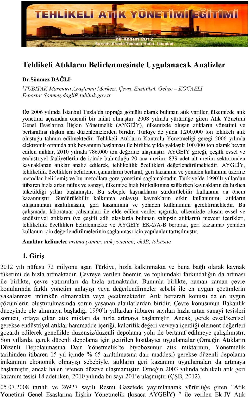 2 yılında yürürlüğe giren Atık Yönetimi Genel Esaslarına İlişkin Yönetmelik (AYGEİY), ülkemizde oluşan atıkların yönetimi ve bertarafına ilişkin ana düzenlemelerden biridir. Türkiye de yılda 1.2. ton tehlikeli atık oluştuğu tahmin edilmektedir.