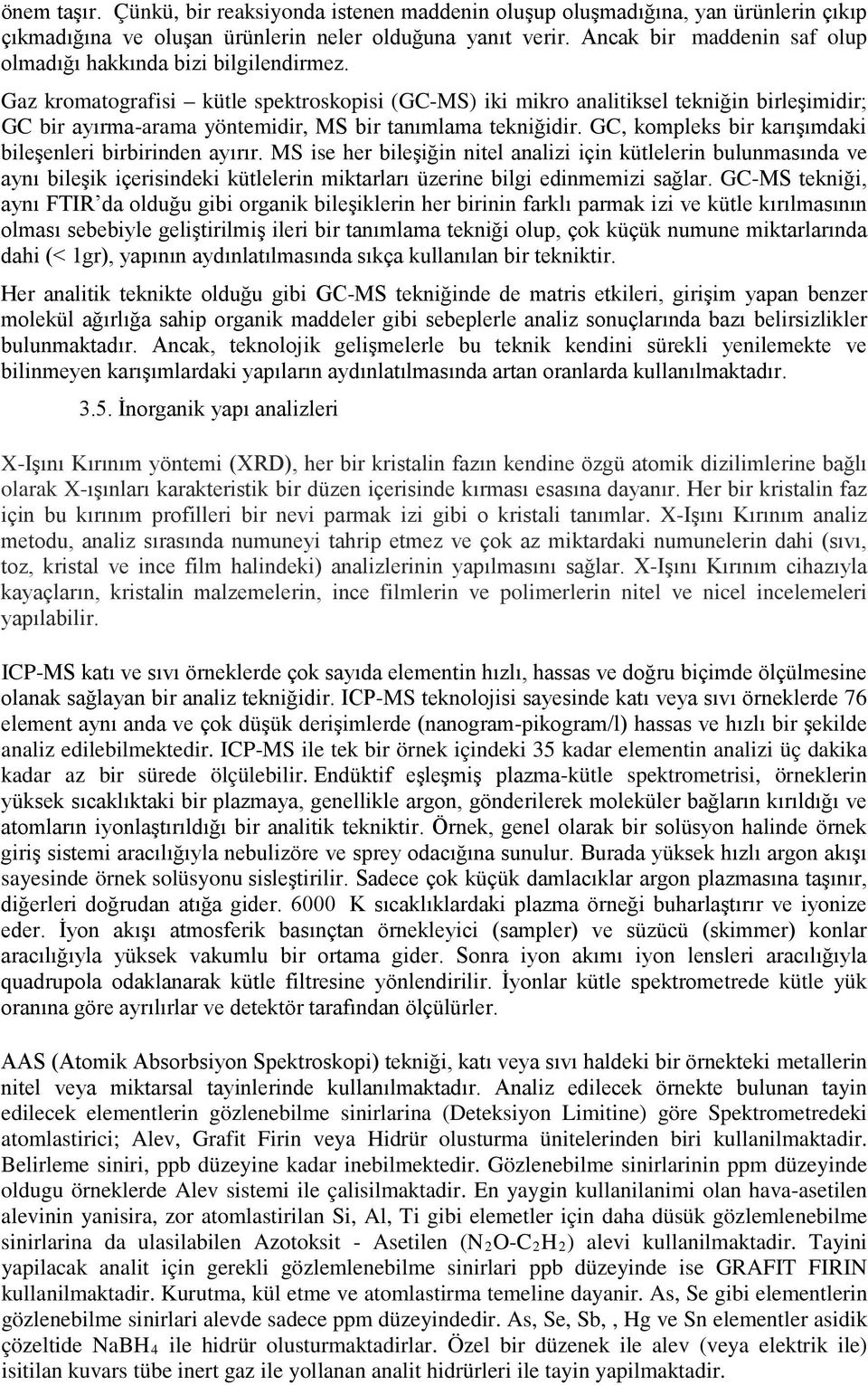 Gaz kromatografisi kütle spektroskopisi (GC-MS) iki mikro analitiksel tekniğin birleşimidir; GC bir ayırma-arama yöntemidir, MS bir tanımlama tekniğidir.