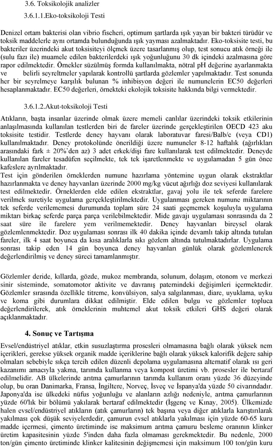 Eko-toksisite testi, bu bakteriler üzerindeki akut toksisiteyi ölçmek üzere tasarlanmış olup, test sonucu atık örneği ile (sulu fazı ile) muamele edilen bakterilerdeki ışık yoğunluğunu 3 dk içindeki