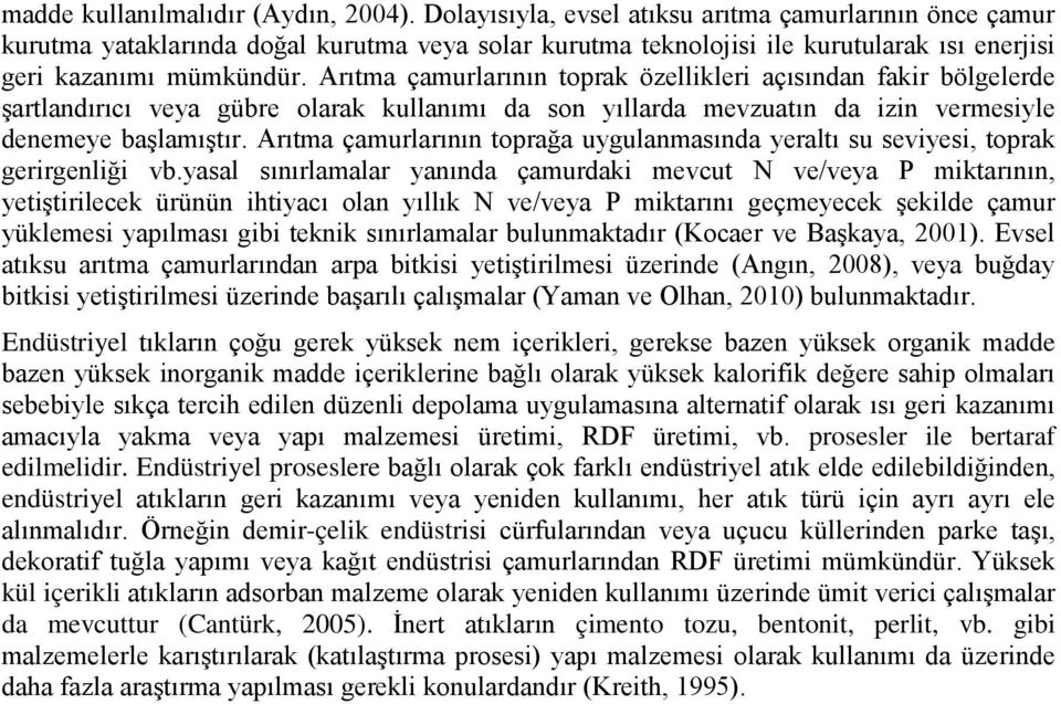 Arıtma çamurlarının toprak özellikleri açısından fakir bölgelerde şartlandırıcı veya gübre olarak kullanımı da son yıllarda mevzuatın da izin vermesiyle denemeye başlamıştır.