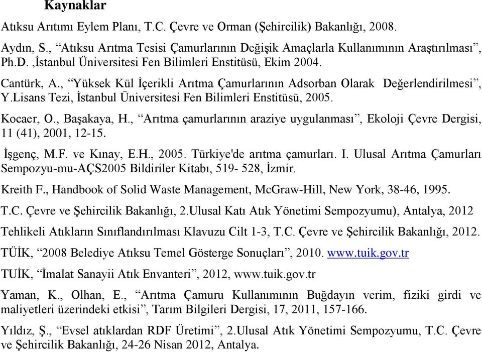 , Arıtma çamurlarının araziye uygulanması, Ekoloji Çevre Dergisi, 11 (41), 21, 12-15. İşgenç, M.F. ve Kınay, E.H., 2. Türkiye'de arıtma çamurları. I.