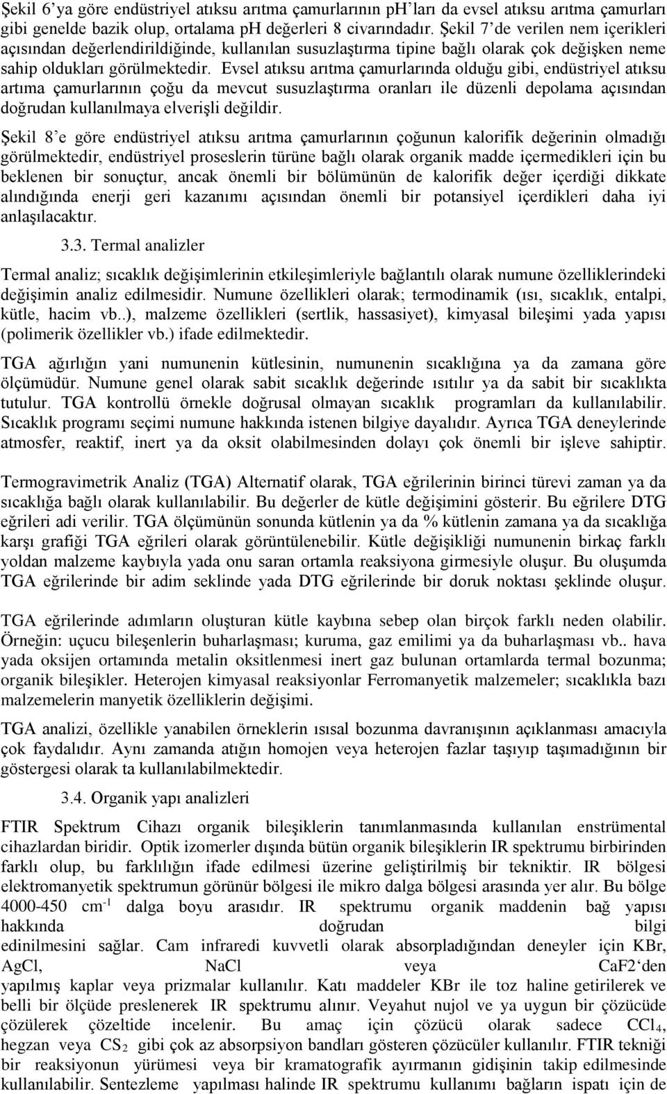 Evsel atıksu arıtma çamurlarında olduğu gibi, endüstriyel atıksu artıma çamurlarının çoğu da mevcut susuzlaştırma oranları ile düzenli depolama açısından doğrudan kullanılmaya elverişli değildir.