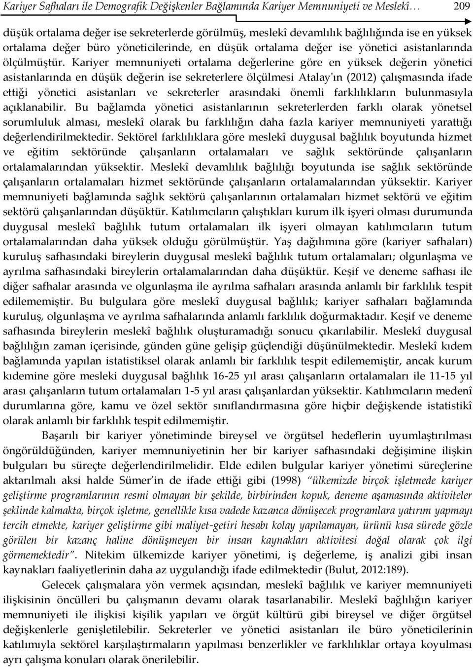 Kariyer memnuniyeti ortalama değerlerine göre en yüksek değerin yönetici asistanlarında en düşük değerin ise sekreterlere ölçülmesi Atalay'ın (2012) çalışmasında ifade ettiği yönetici asistanları ve